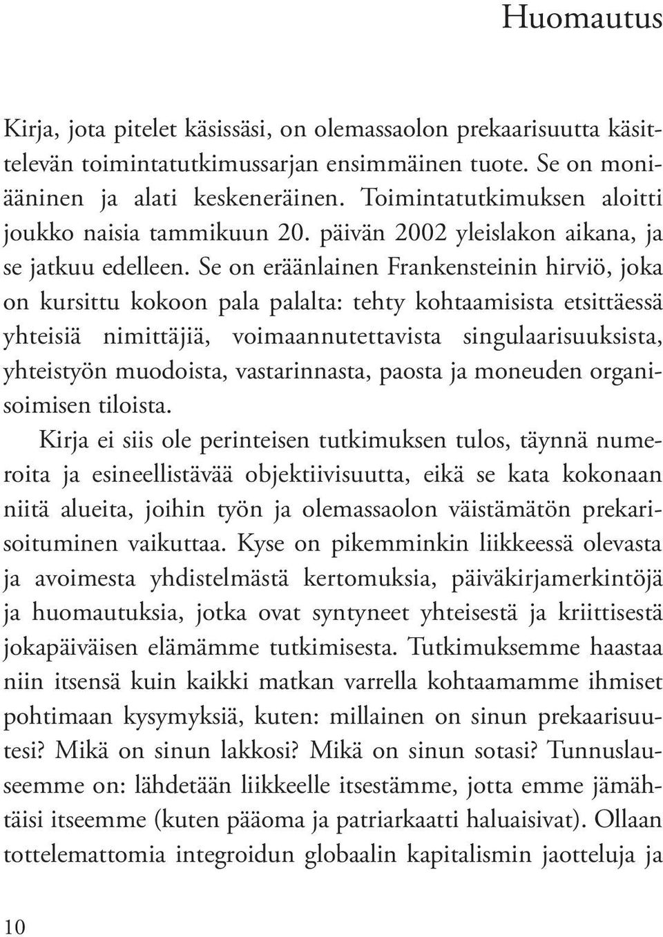 Se on eräänlainen Frankensteinin hirviö, joka on kursittu kokoon pala palalta: tehty kohtaamisista etsit täessä yhteisiä nimittäjiä, voimaannutettavista singulaarisuuksista, yhteistyön muodoista,