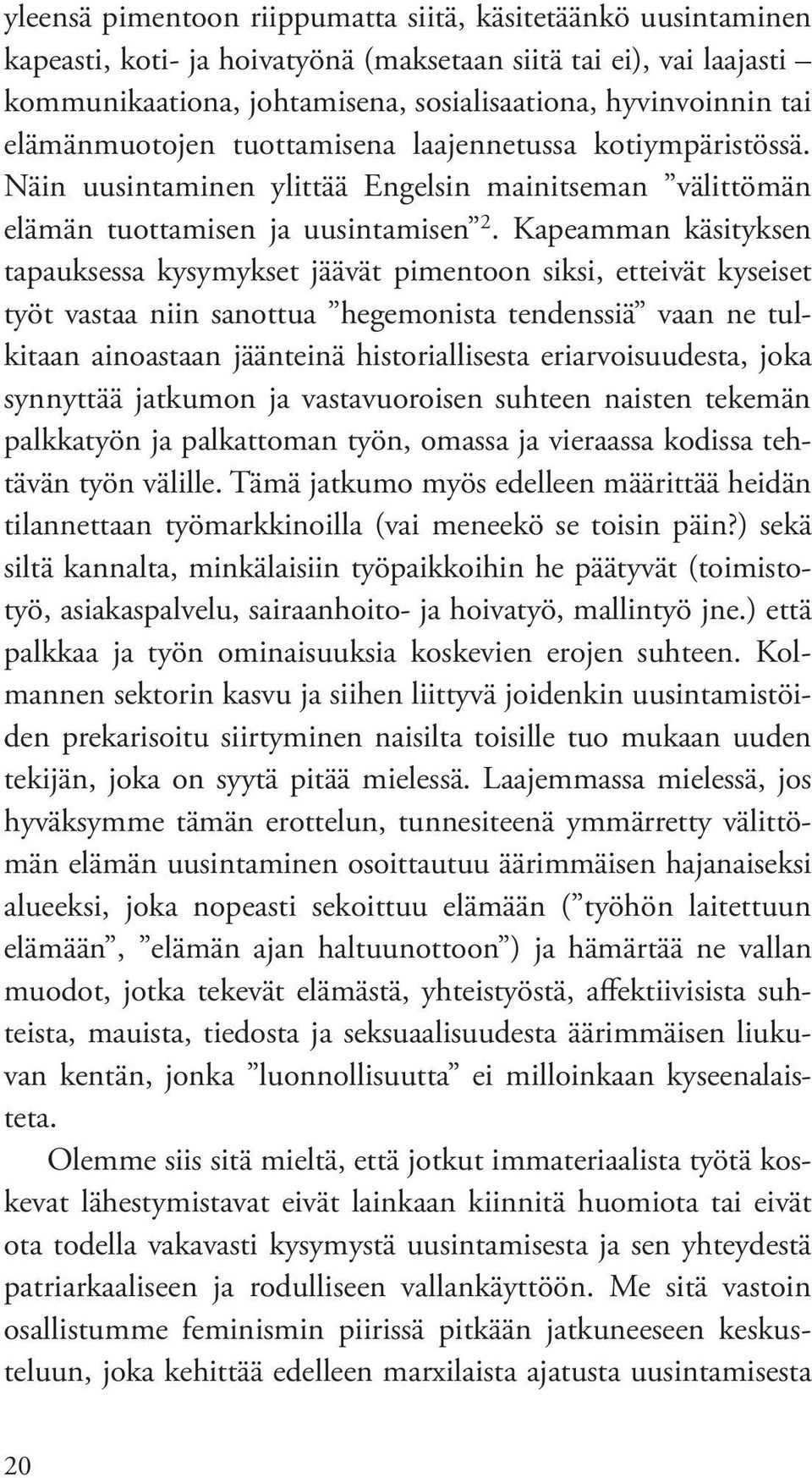 Kapeamman käsityksen tapauksessa kysymykset jäävät pimentoon siksi, etteivät kyseiset työt vastaa niin sanottua hegemonista tendenssiä vaan ne tulkitaan ainoastaan jäänteinä historiallisesta