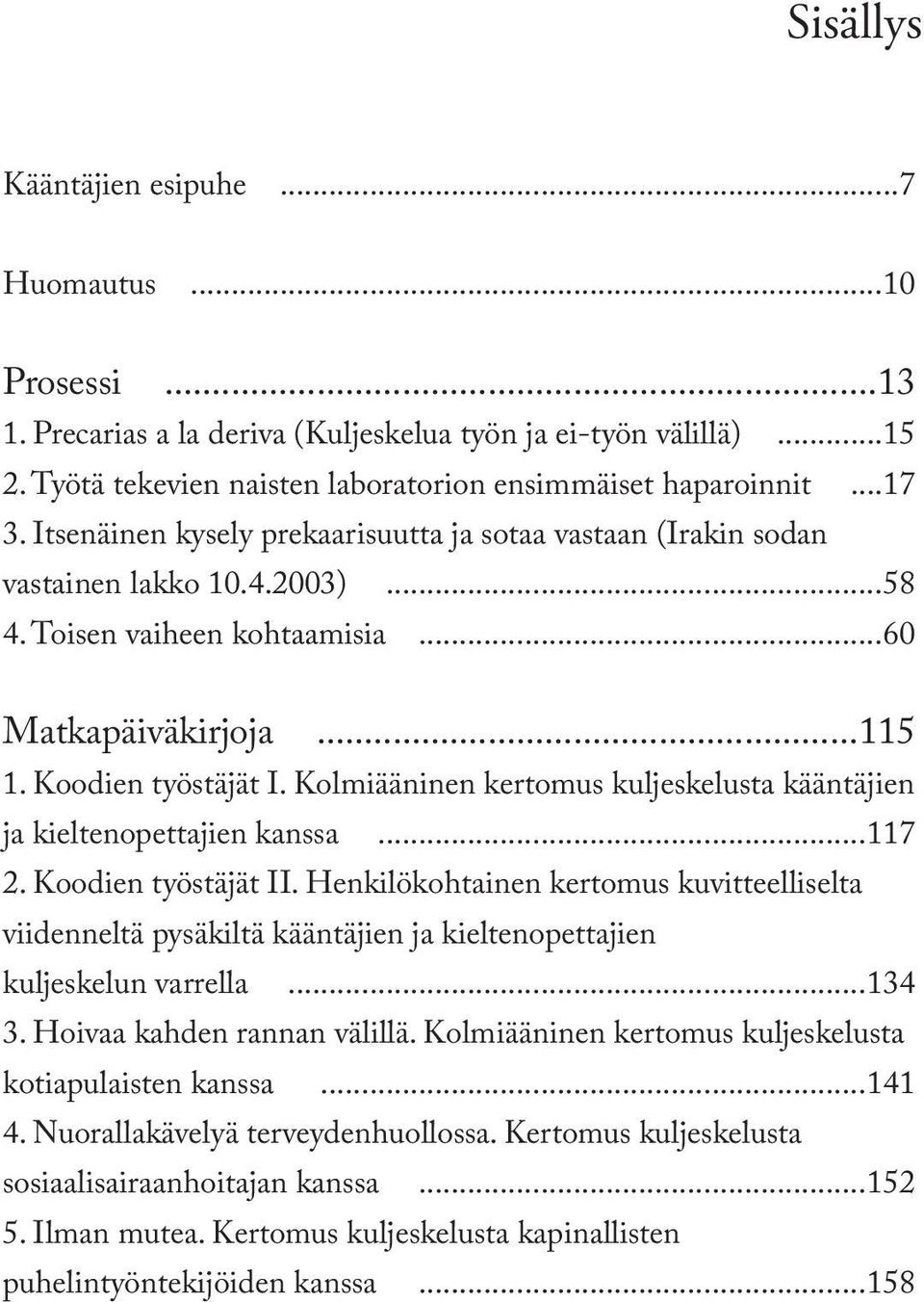 Kolmiääninen kertomus kuljeskelusta kääntäjien ja kieltenopettajien kanssa...117 2. Koodien työstäjät II.