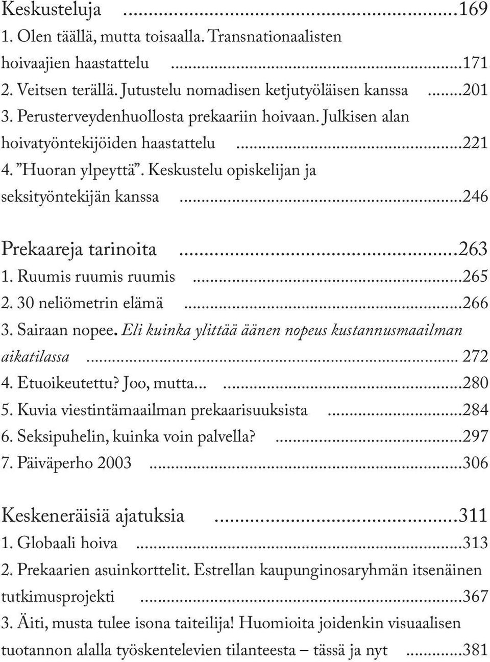 Ruumis ruumis ruumis...265 2. 30 neliömetrin elämä...266 3. Sairaan nopee. Eli kuinka ylittää äänen nopeus kustannusmaailman aikatilassa... 272 4. Etuoikeutettu? Joo, mutta......280 5.