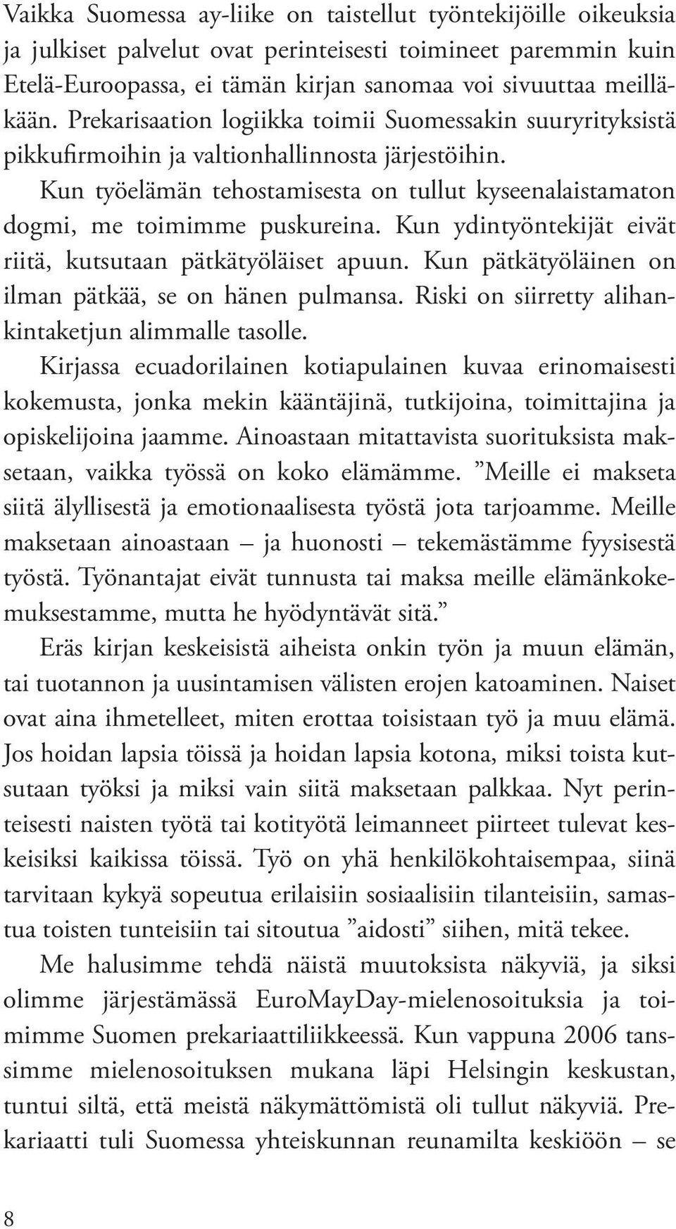 Kun ydintyöntekijät eivät riitä, kutsutaan pätkätyöläiset apuun. Kun pätkätyöläinen on ilman pätkää, se on hänen pulmansa. Riski on siirretty alihankintaketjun alimmalle tasolle.