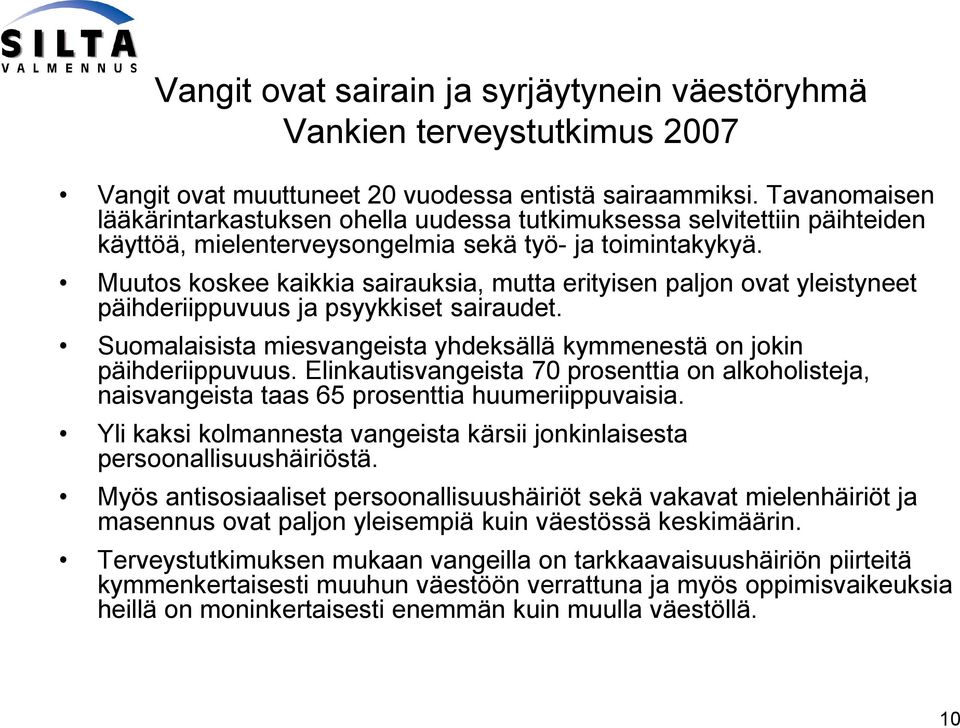 Muutos koskee kaikkia sairauksia, mutta erityisen paljon ovat yleistyneet päihderiippuvuus ja psyykkiset sairaudet. Suomalaisista miesvangeista yhdeksällä kymmenestä on jokin päihderiippuvuus.