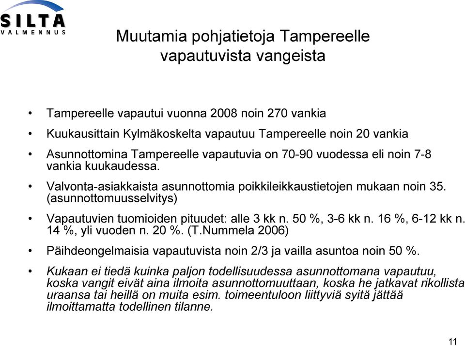 (asunnottomuusselvitys) Vapautuvien tuomioiden pituudet: alle 3 kk n. 50 %, 3-6 kk n. 16 %, 6-12 kk n. 14 %, yli vuoden n. 20 %. (T.