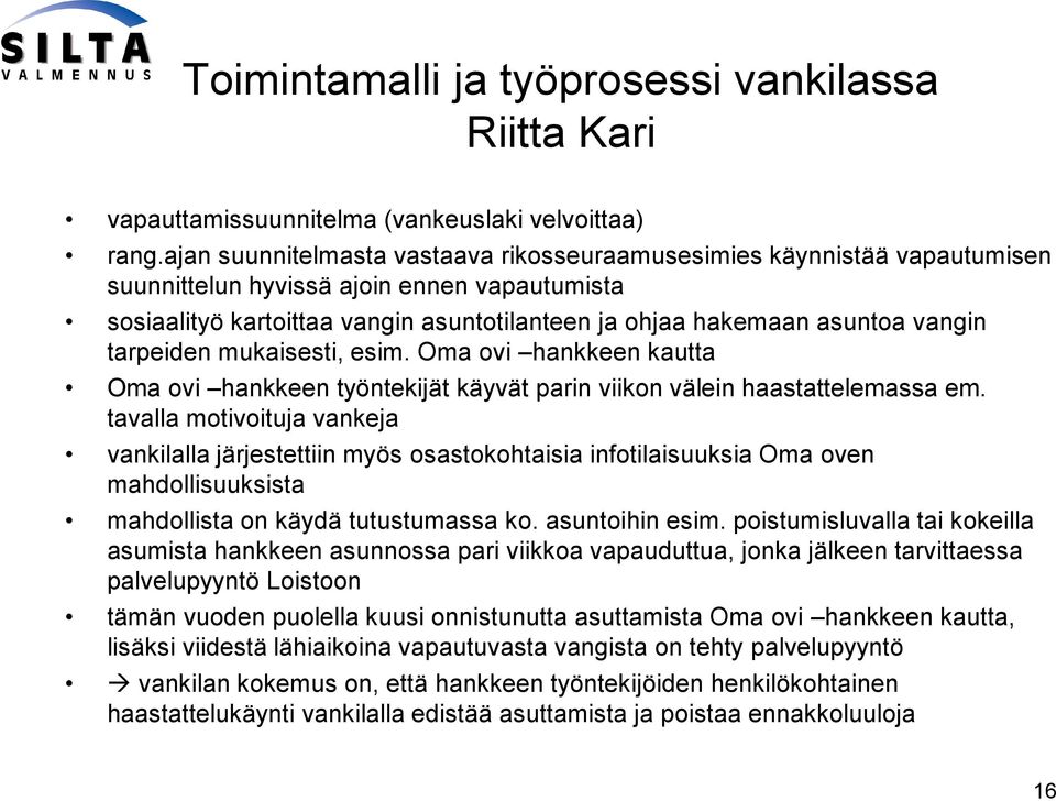 tarpeiden mukaisesti, esim. Oma ovi hankkeen kautta Oma ovi hankkeen työntekijät käyvät parin viikon välein haastattelemassa em.