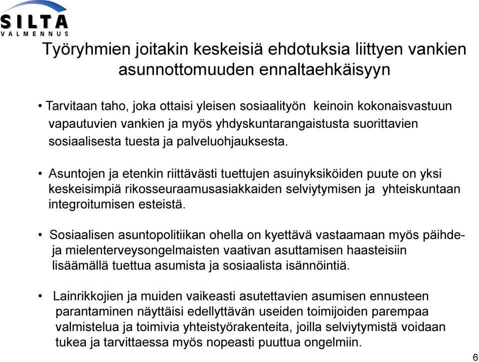 Asuntojen ja etenkin riittävästi tuettujen asuinyksiköiden puute on yksi keskeisimpiä rikosseuraamusasiakkaiden selviytymisen ja yhteiskuntaan integroitumisen esteistä.