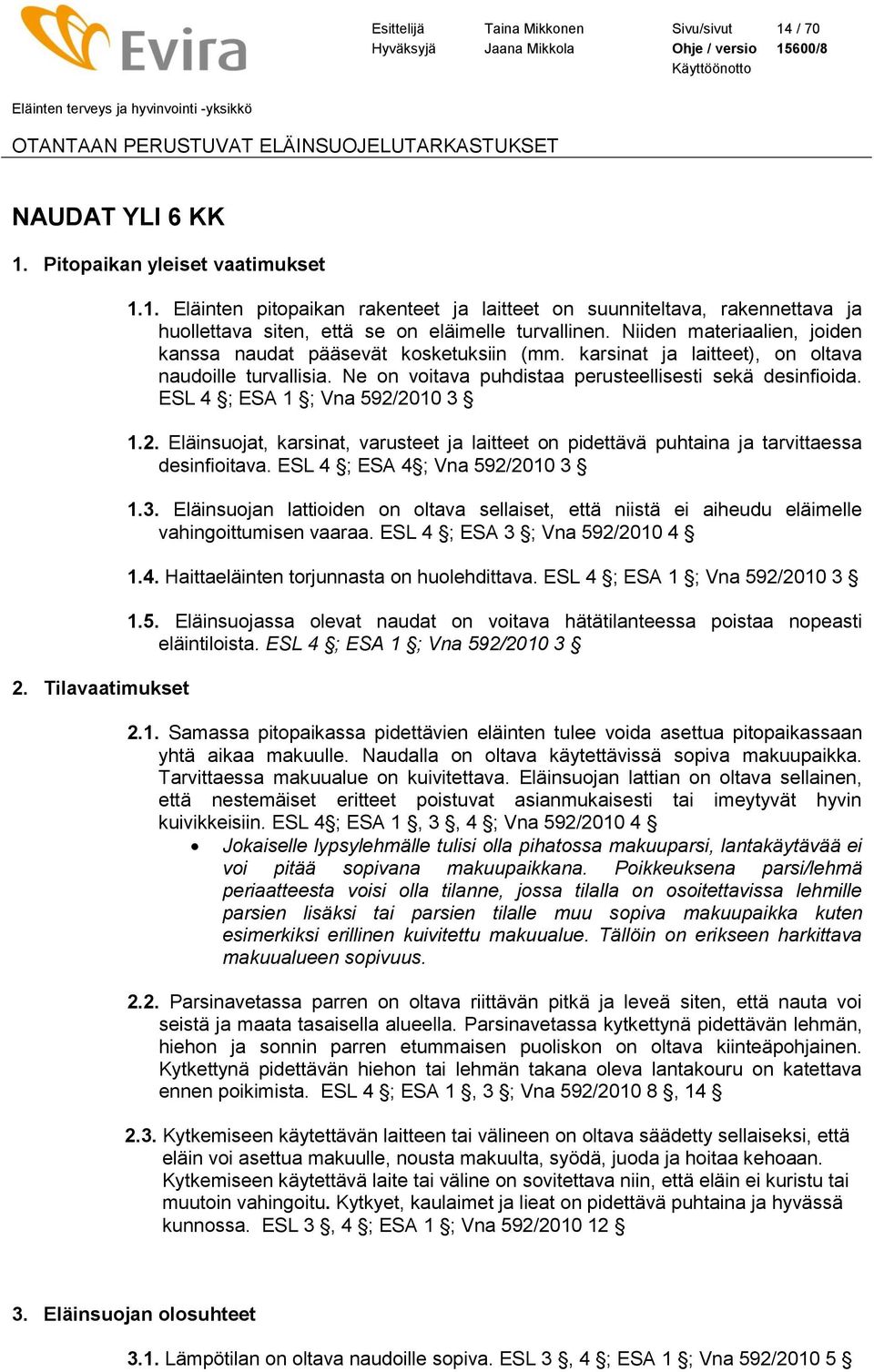 ESL 4 ; ESA 1 ; Vna 592/2010 3 1.2. Eläinsuojat, karsinat, varusteet ja laitteet on pidettävä puhtaina ja tarvittaessa desinfioitava. ESL 4 ; ESA 4 ; Vna 592/2010 3 1.3. Eläinsuojan lattioiden on oltava sellaiset, että niistä ei aiheudu eläimelle vahingoittumisen vaaraa.