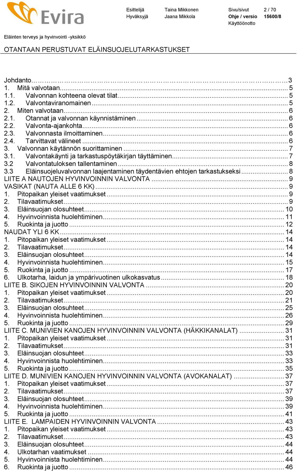 .. 7 3.2 Valvontatuloksen tallentaminen... 8 3.3 Eläinsuojeluvalvonnan laajentaminen täydentävien ehtojen tarkastukseksi... 8 LIITE A NAUTOJEN HYVINVOINNIN VALVONTA... 9 VASIKAT (NAUTA ALLE 6 KK).