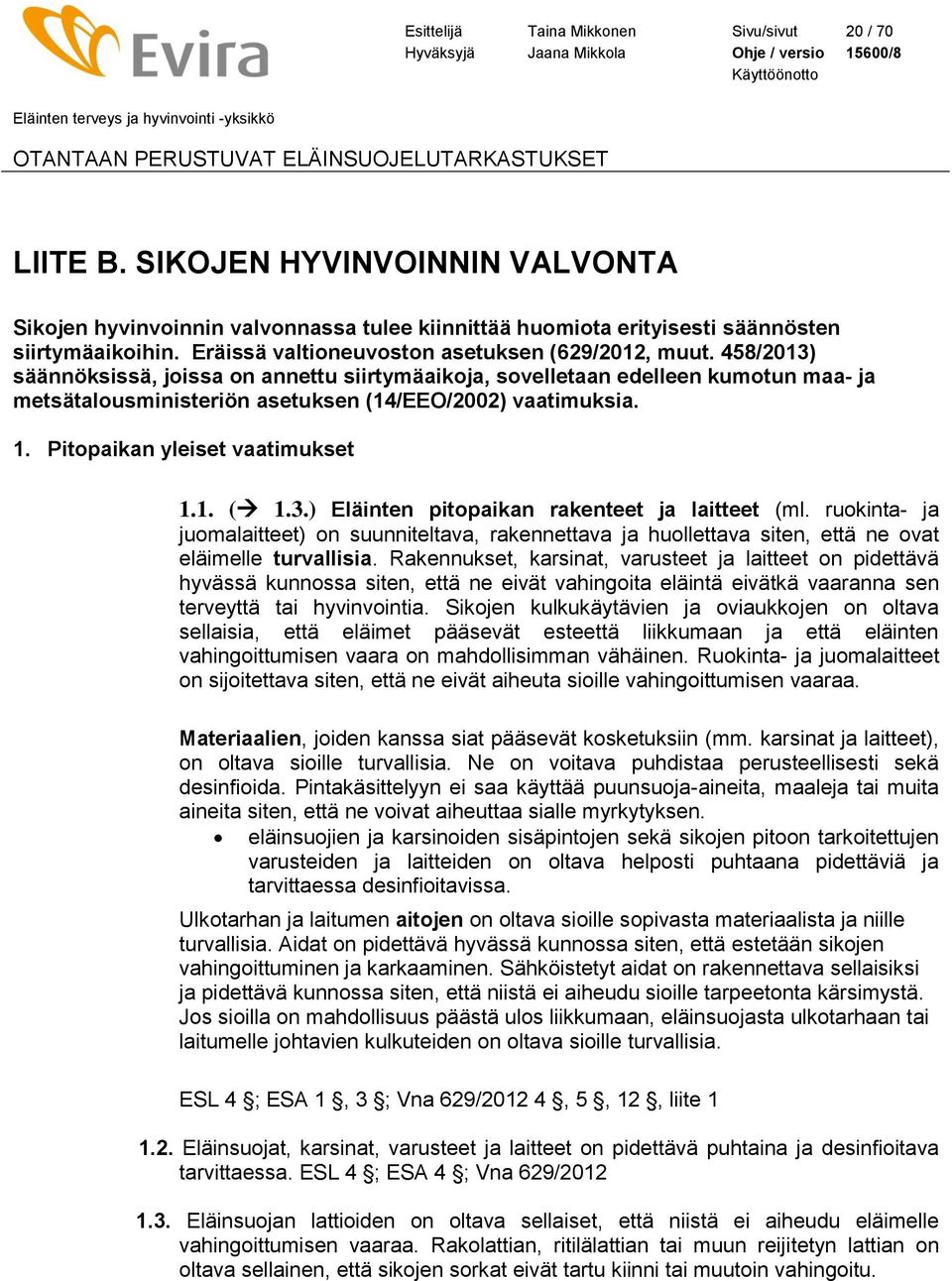 458/2013) säännöksissä, joissa on annettu siirtymäaikoja, sovelletaan edelleen kumotun maa- ja metsätalousministeriön asetuksen (14/EEO/2002) vaatimuksia. 1. Pitopaikan yleiset vaatimukset 1.1. ( 1.3.) Eläinten pitopaikan rakenteet ja laitteet (ml.