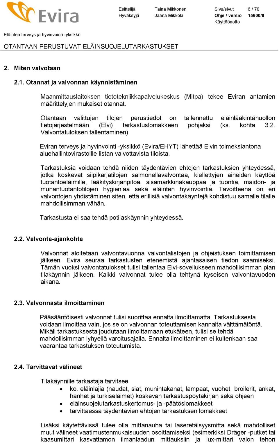 Otantaan valittujen tilojen perustiedot on tallennettu eläinlääkintähuollon tietojärjestelmään (Elvi) tarkastuslomakkeen pohjaksi (ks. kohta 3.2.