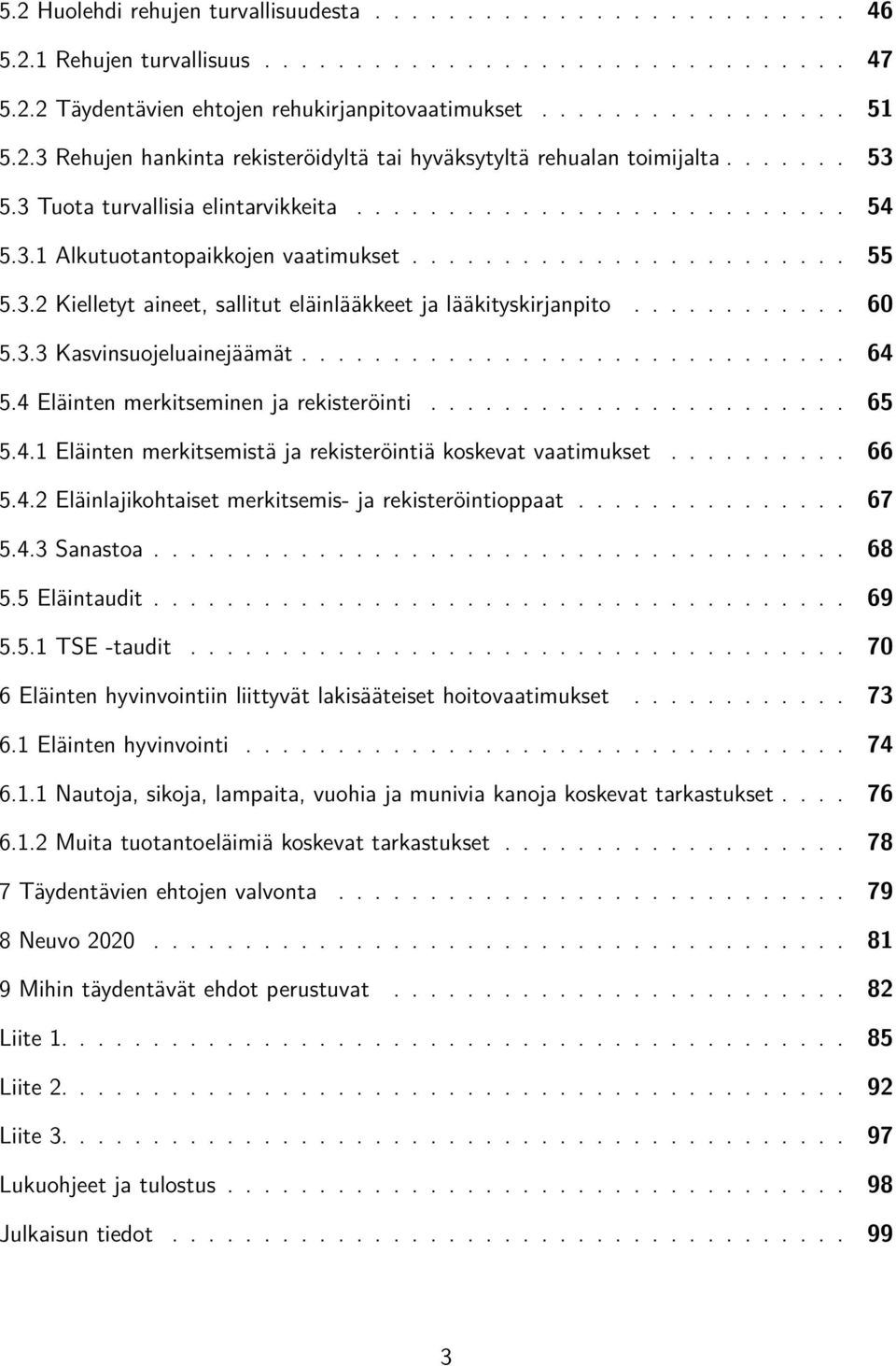 3.2 Kielletyt aineet, sallitut eläinlääkkeet ja lääkityskirjanpito............ 60 5.3.3 Kasvinsuojeluainejäämät.............................. 64 5.4 Eläinten merkitseminen ja rekisteröinti....................... 65 5.