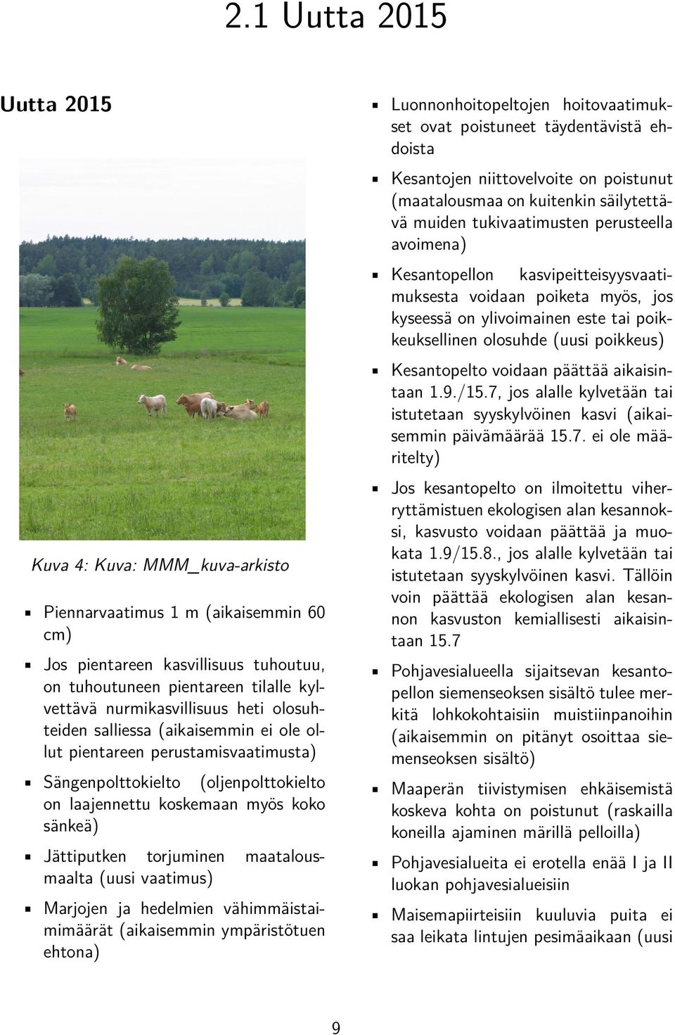 maatalousmaalta (uusi vaatimus) Marjojen ja hedelmien vähimmäistaimimäärät (aikaisemmin ympäristötuen ehtona) Luonnonhoitopeltojen hoitovaatimukset ovat poistuneet täydentävistä ehdoista Kesantojen