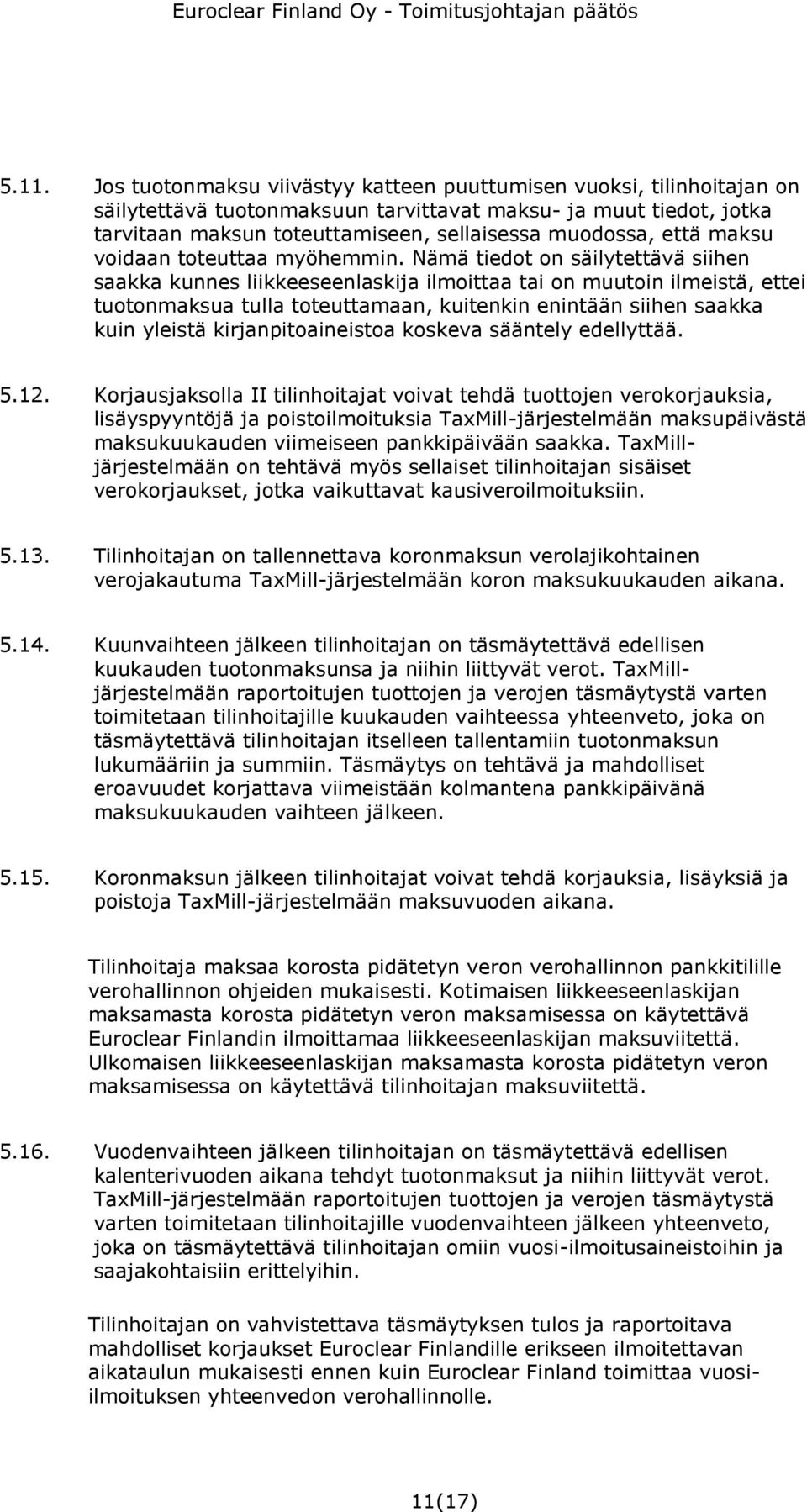 Nämä tiedot on säilytettävä siihen saakka kunnes liikkeeseenlaskija ilmoittaa tai on muutoin ilmeistä, ettei tuotonmaksua tulla toteuttamaan, kuitenkin enintään siihen saakka kuin yleistä