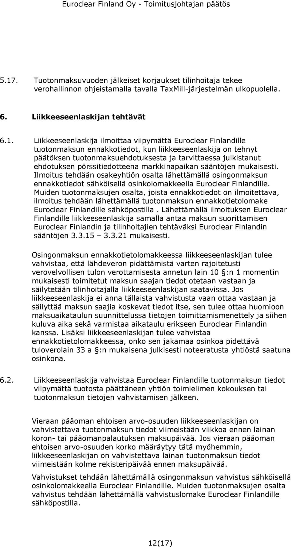 markkinapaikan sääntöjen mukaisesti. Ilmoitus tehdään osakeyhtiön osalta lähettämällä osingonmaksun ennakkotiedot sähköisellä osinkolomakkeella Euroclear Finlandille.