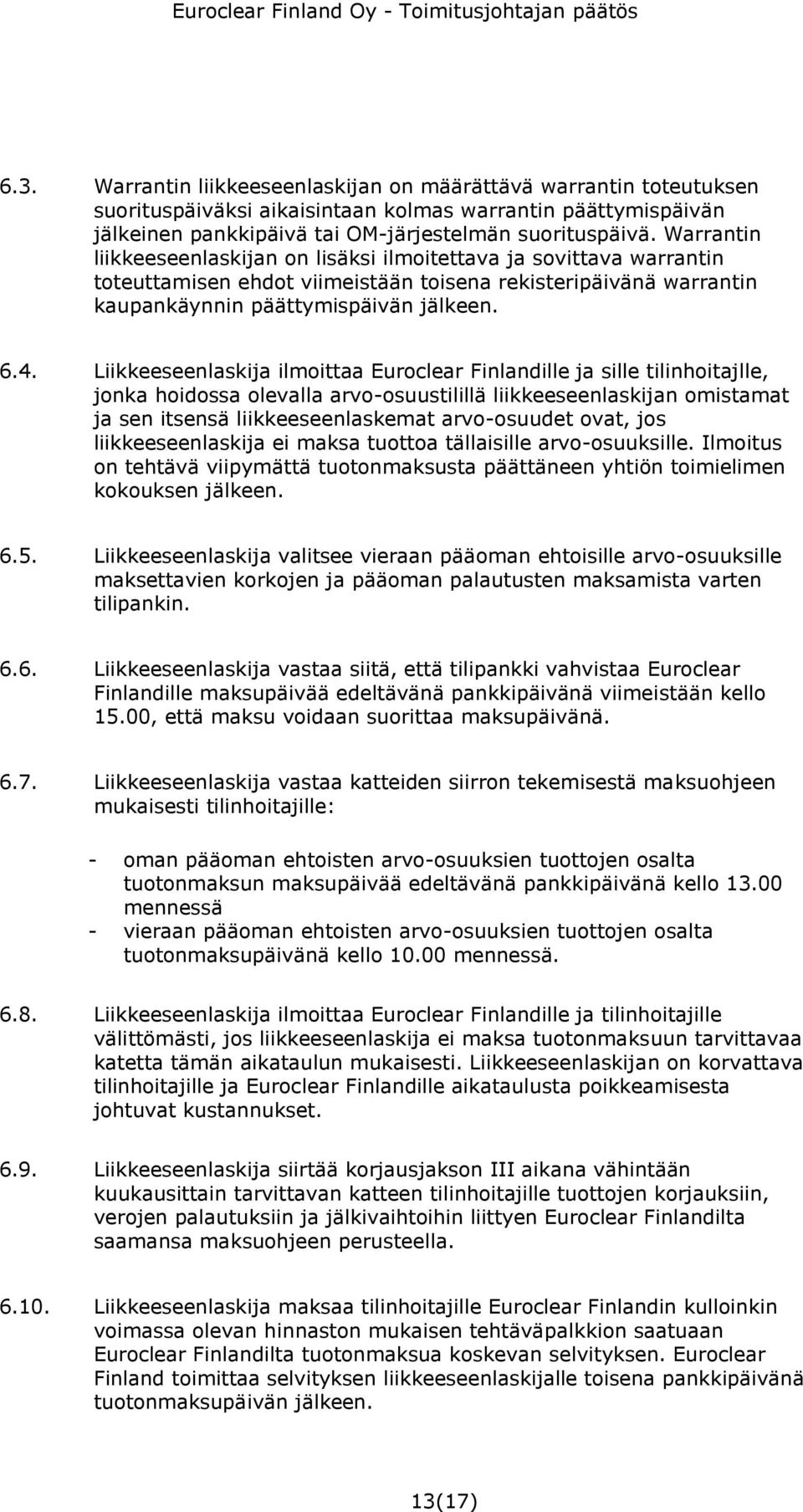 Liikkeeseenlaskija ilmoittaa Euroclear Finlandille ja sille tilinhoitajlle, jonka hoidossa olevalla arvo-osuustilillä liikkeeseenlaskijan omistamat ja sen itsensä liikkeeseenlaskemat arvo-osuudet