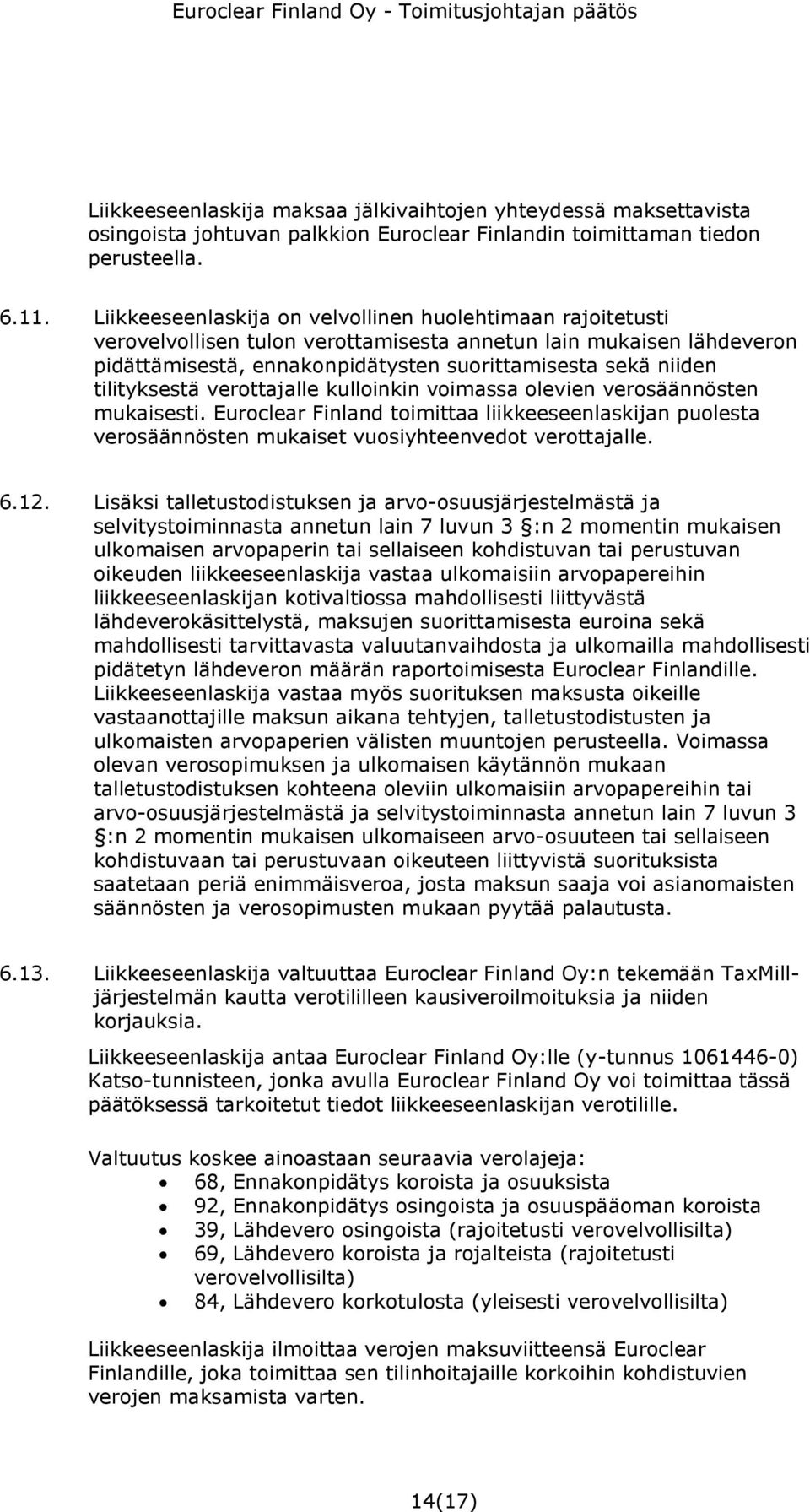 tilityksestä verottajalle kulloinkin voimassa olevien verosäännösten mukaisesti. Euroclear Finland toimittaa liikkeeseenlaskijan puolesta verosäännösten mukaiset vuosiyhteenvedot verottajalle. 6.12.