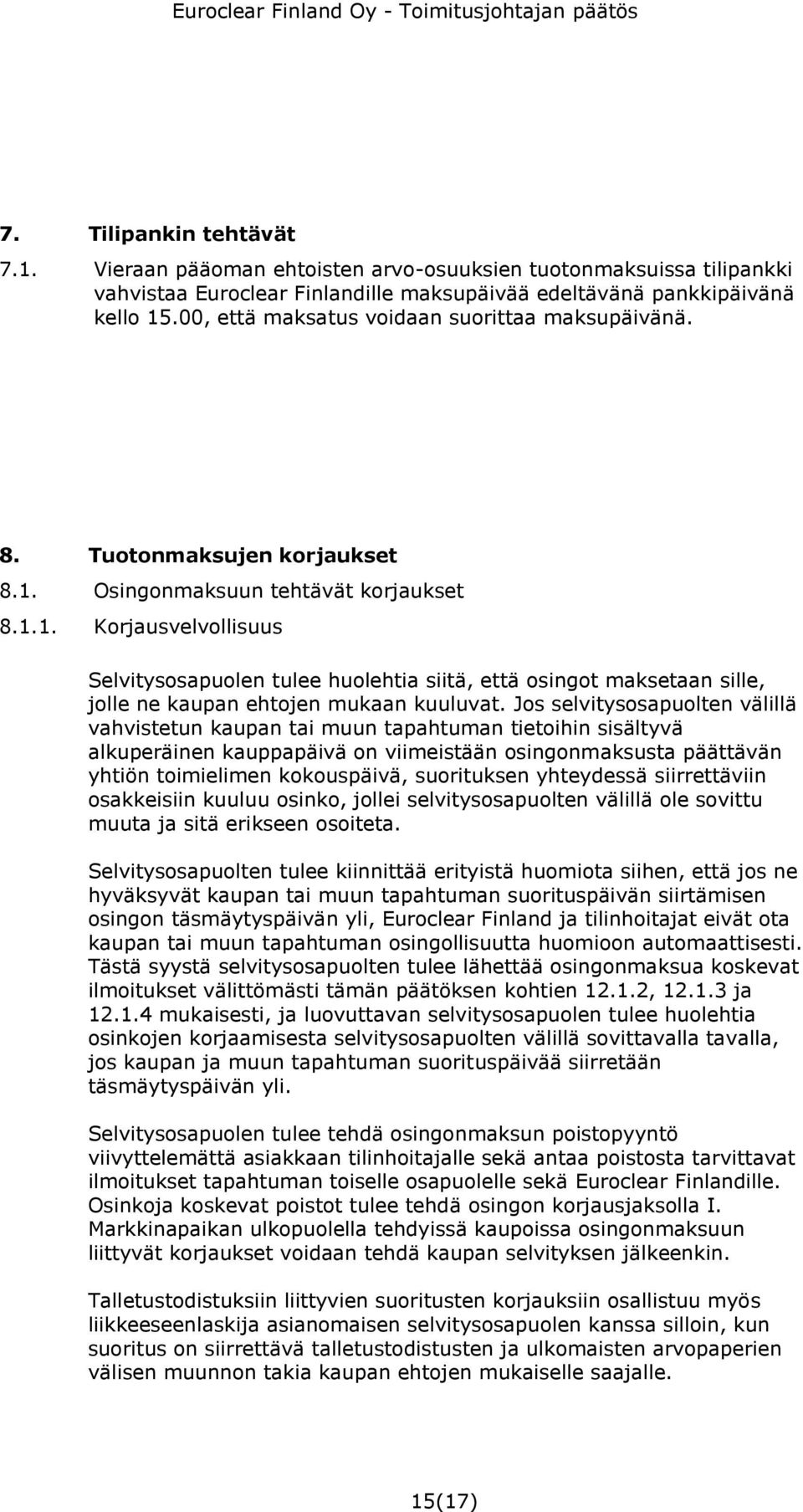 Osingonmaksuun tehtävät korjaukset 8.1.1. Korjausvelvollisuus Selvitysosapuolen tulee huolehtia siitä, että osingot maksetaan sille, jolle ne kaupan ehtojen mukaan kuuluvat.