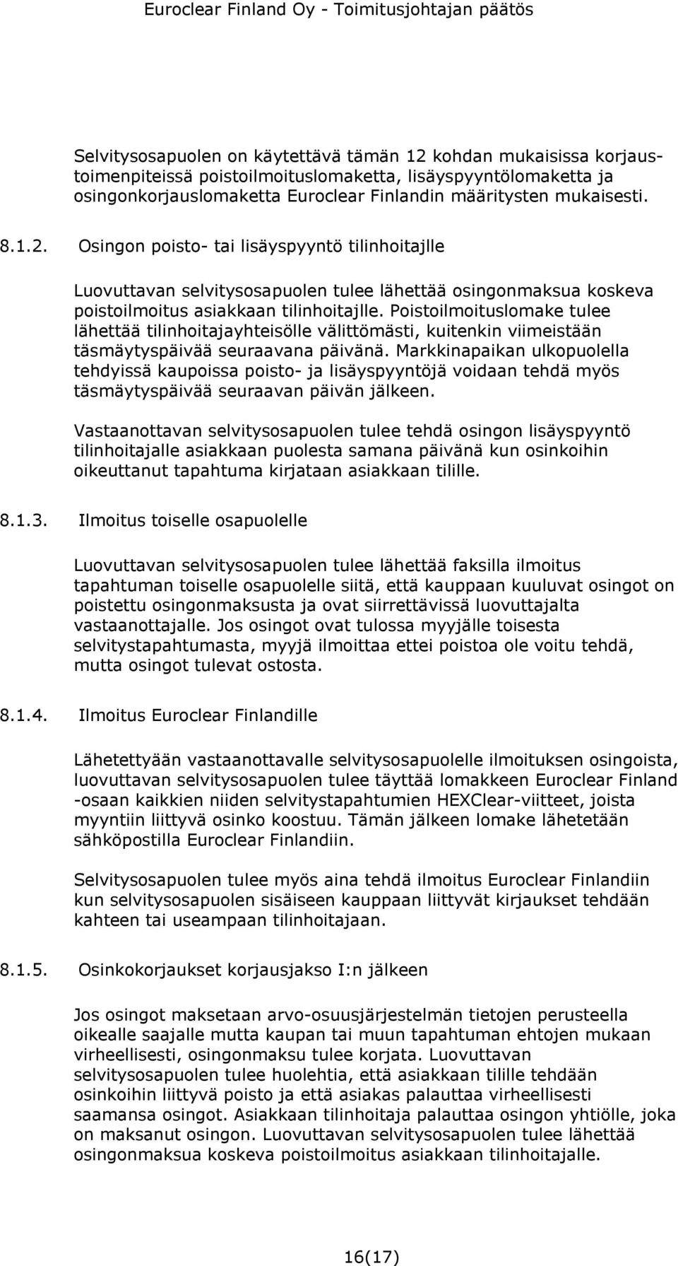 Poistoilmoituslomake tulee lähettää tilinhoitajayhteisölle välittömästi, kuitenkin viimeistään täsmäytyspäivää seuraavana päivänä.