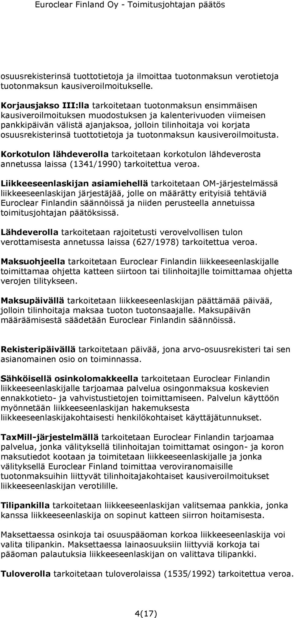 osuusrekisterinsä tuottotietoja ja tuotonmaksun kausiveroilmoitusta. Korkotulon lähdeverolla tarkoitetaan korkotulon lähdeverosta annetussa laissa (1341/1990) tarkoitettua veroa.