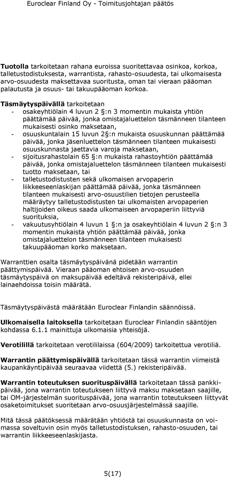 Täsmäytyspäivällä tarkoitetaan - osakeyhtiölain 4 luvun 2 :n 3 momentin mukaista yhtiön päättämää päivää, jonka omistajaluettelon täsmänneen tilanteen mukaisesti osinko maksetaan, - osuuskuntalain 15