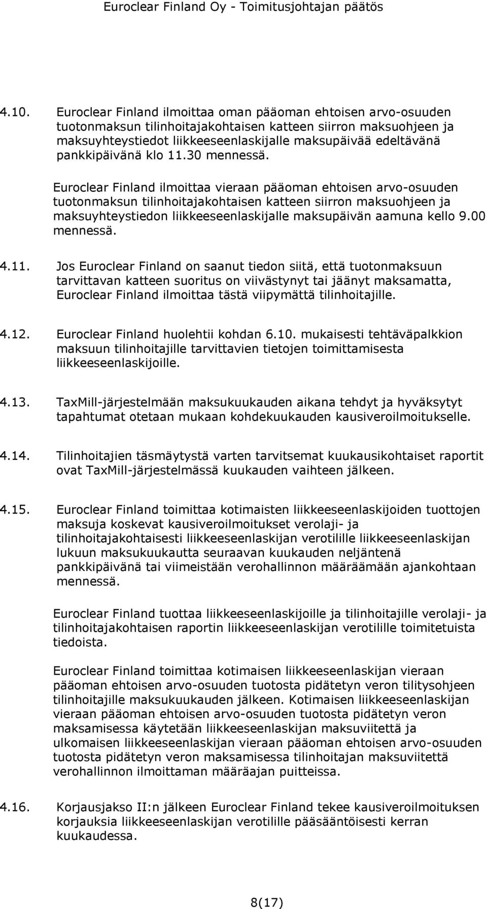 Euroclear Finland ilmoittaa vieraan pääoman ehtoisen arvo-osuuden tuotonmaksun tilinhoitajakohtaisen katteen siirron maksuohjeen ja maksuyhteystiedon liikkeeseenlaskijalle maksupäivän aamuna kello 9.