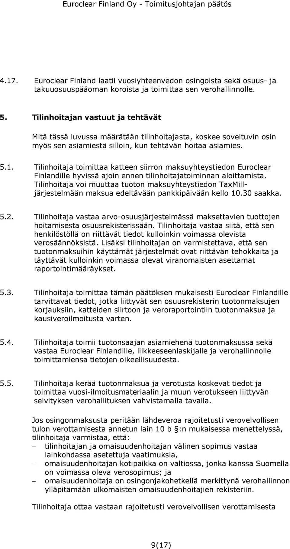 Tilinhoitaja toimittaa katteen siirron maksuyhteystiedon Euroclear Finlandille hyvissä ajoin ennen tilinhoitajatoiminnan aloittamista.