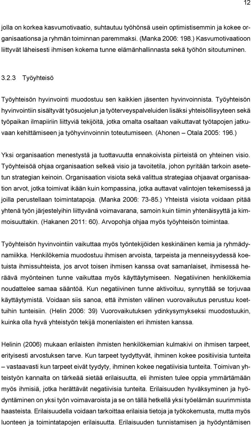 Työyhteisön hyvinvointiin sisältyvät työsuojelun ja työterveyspalveluiden lisäksi yhteisöllisyyteen sekä työpaikan ilmapiiriin liittyviä tekijöitä, jotka omalta osaltaan vaikuttavat työtapojen