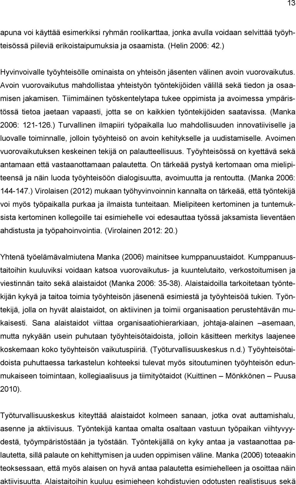 Tiimimäinen työskentelytapa tukee oppimista ja avoimessa ympäristössä tietoa jaetaan vapaasti, jotta se on kaikkien työntekijöiden saatavissa. (Manka 2006: 121-126.