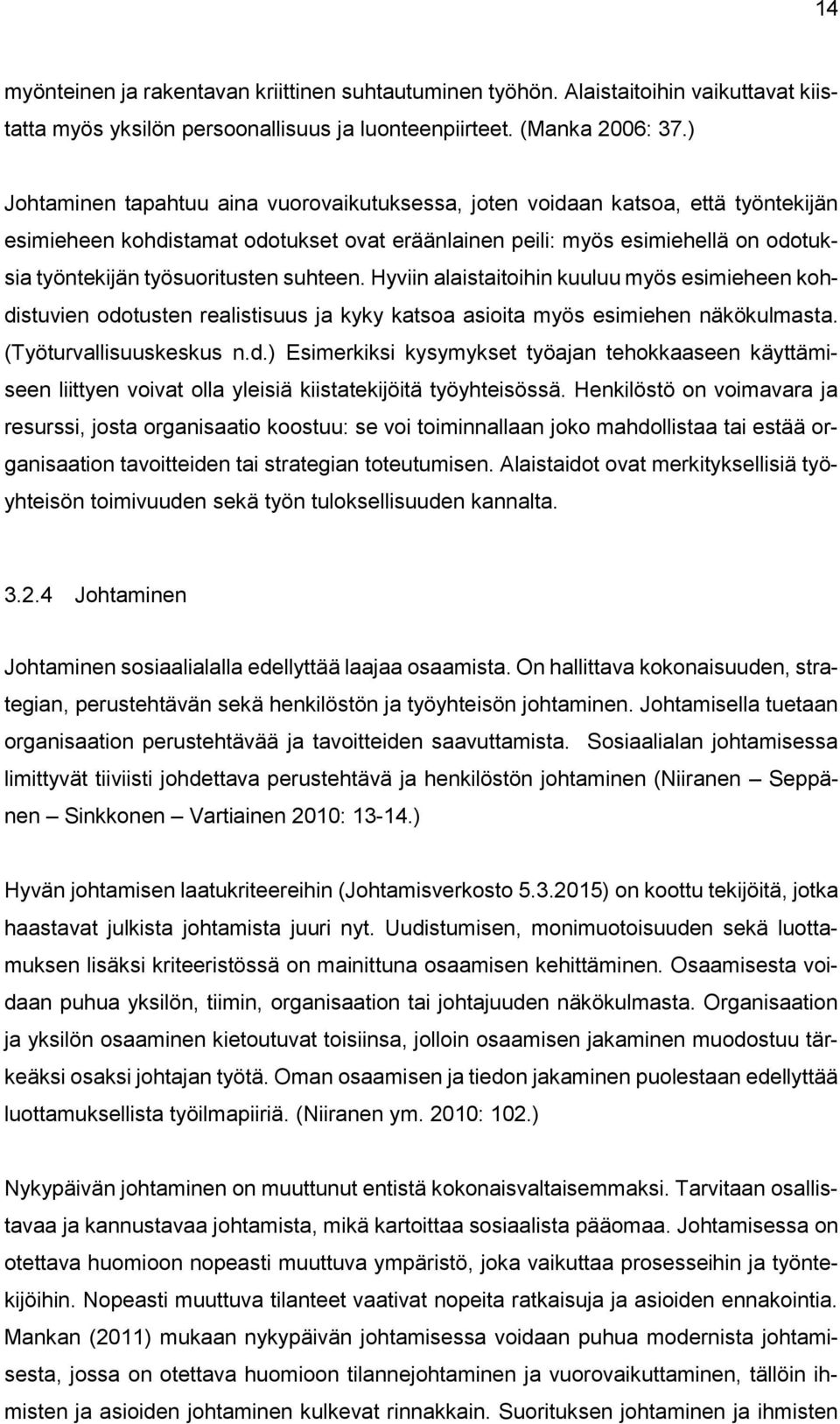 suhteen. Hyviin alaistaitoihin kuuluu myös esimieheen kohdistuvien odotusten realistisuus ja kyky katsoa asioita myös esimiehen näkökulmasta. (Työturvallisuuskeskus n.d.) Esimerkiksi kysymykset työajan tehokkaaseen käyttämiseen liittyen voivat olla yleisiä kiistatekijöitä työyhteisössä.