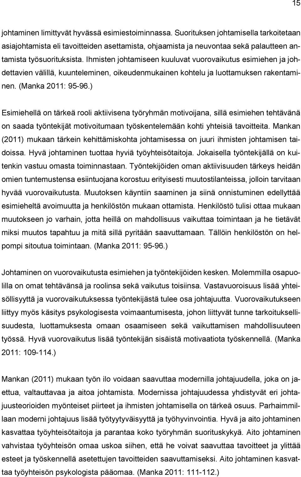 Ihmisten johtamiseen kuuluvat vuorovaikutus esimiehen ja johdettavien välillä, kuunteleminen, oikeudenmukainen kohtelu ja luottamuksen rakentaminen. (Manka 2011: 95-96.