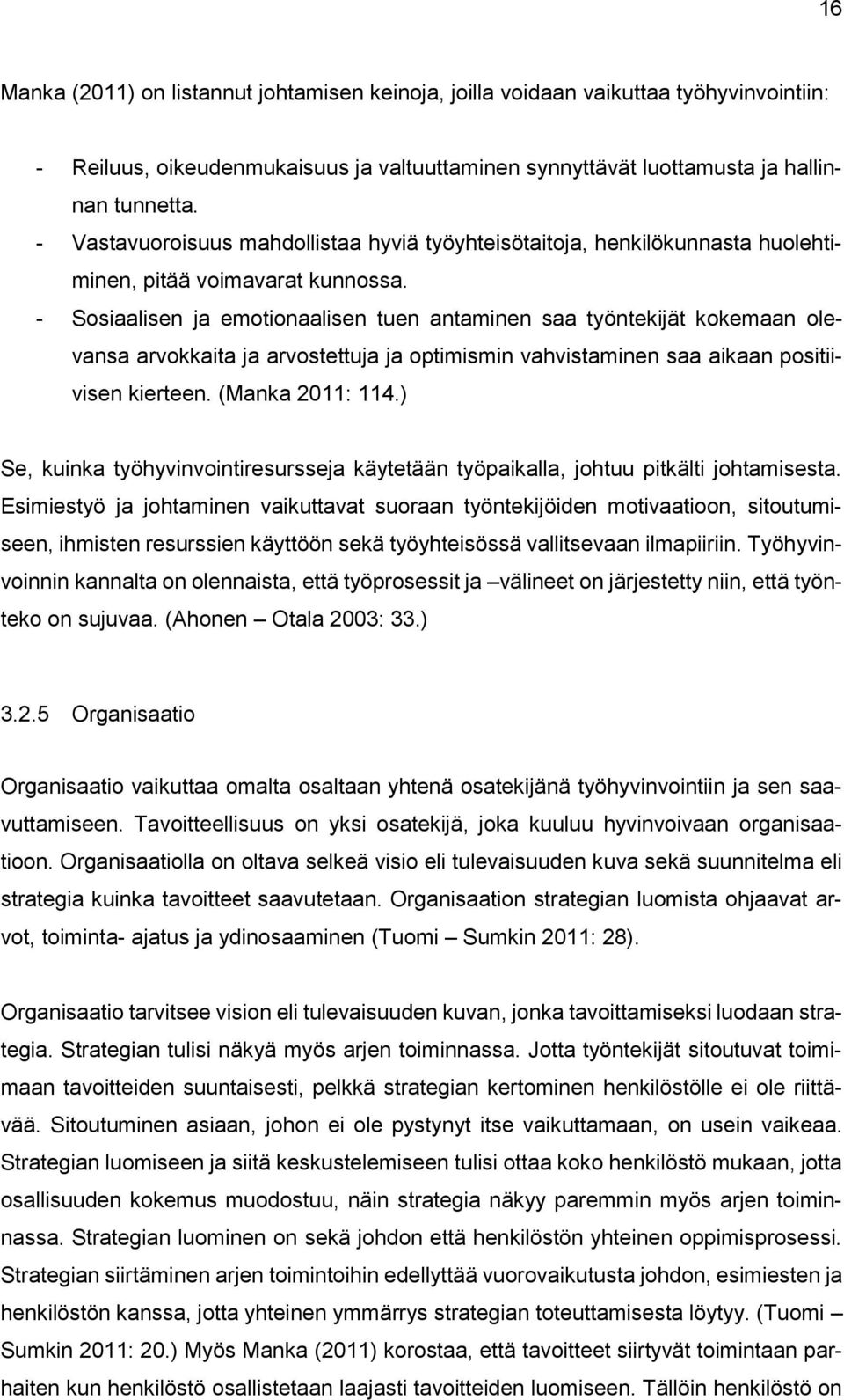 - Sosiaalisen ja emotionaalisen tuen antaminen saa työntekijät kokemaan olevansa arvokkaita ja arvostettuja ja optimismin vahvistaminen saa aikaan positiivisen kierteen. (Manka 2011: 114.