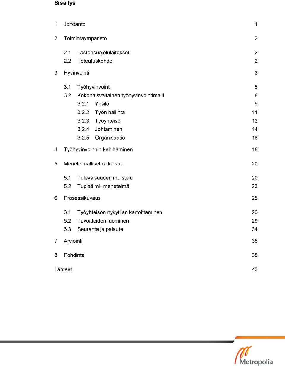 1 Tulevaisuuden muistelu 20 5.2 Tuplatiimi- menetelmä 23 6 Prosessikuvaus 25 6.1 Työyhteisön nykytilan kartoittaminen 26 6.