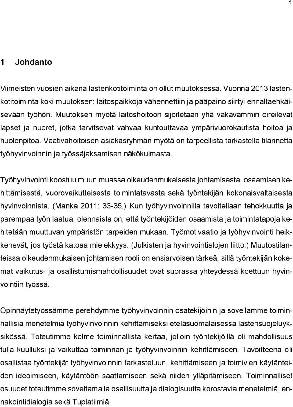 Muutoksen myötä laitoshoitoon sijoitetaan yhä vakavammin oireilevat lapset ja nuoret, jotka tarvitsevat vahvaa kuntouttavaa ympärivuorokautista hoitoa ja huolenpitoa.