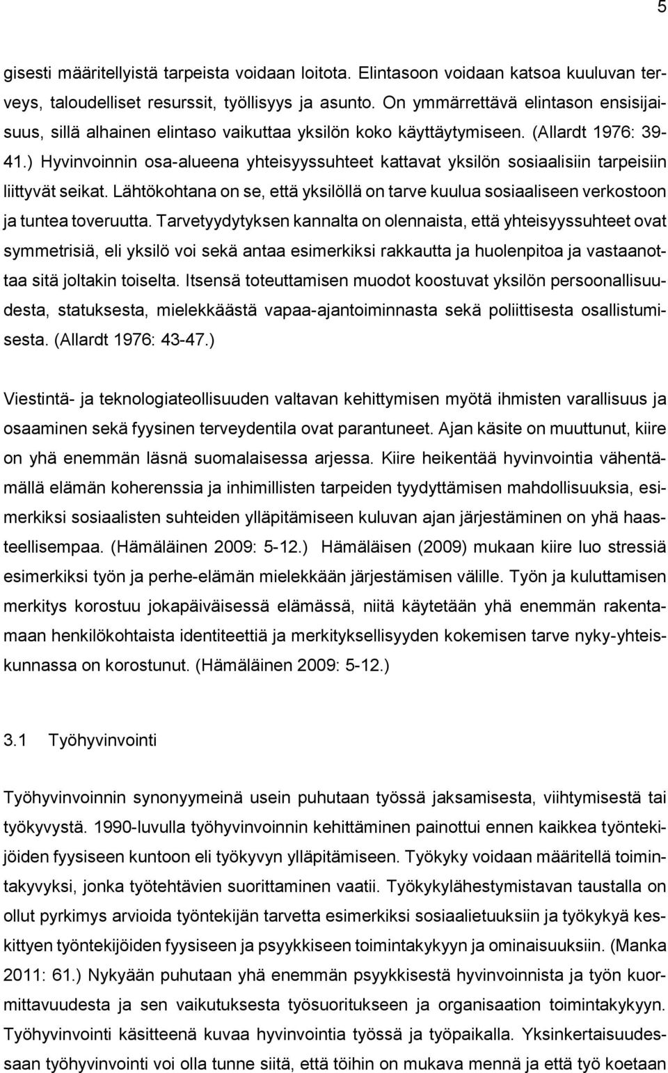 ) Hyvinvoinnin osa-alueena yhteisyyssuhteet kattavat yksilön sosiaalisiin tarpeisiin liittyvät seikat. Lähtökohtana on se, että yksilöllä on tarve kuulua sosiaaliseen verkostoon ja tuntea toveruutta.