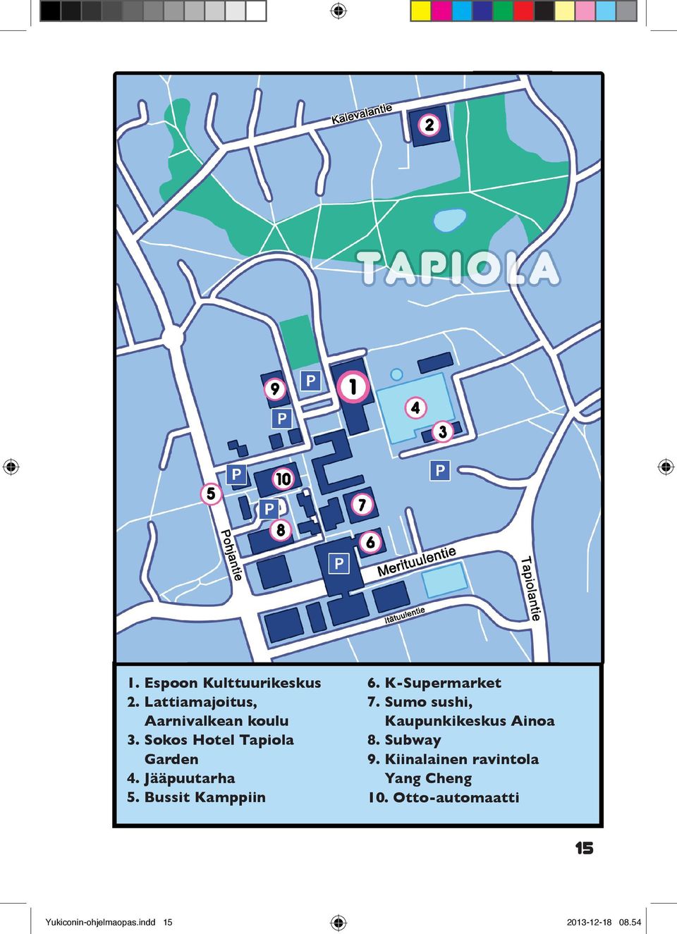 K-Supermarket 7. Sumo sushi, Kaupunkikeskus Ainoa 8. Subway 9.