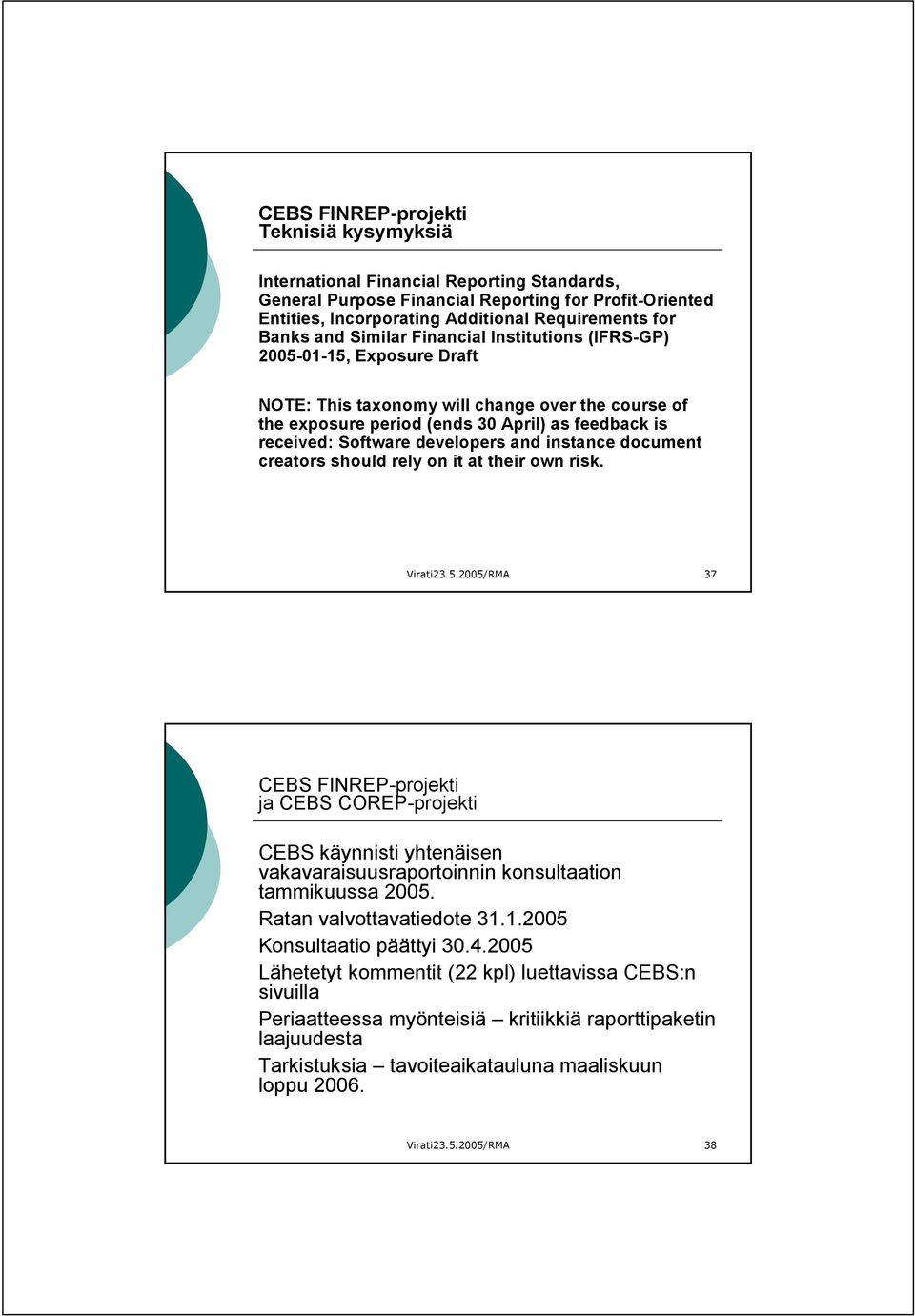 instance document creators should rely on it at their own risk. Virati23.5.2005/RMA 37 ja CEBS COREP-projekti CEBS käynnisti yhtenäisen vakavaraisuusraportoinnin konsultaation tammikuussa 2005.