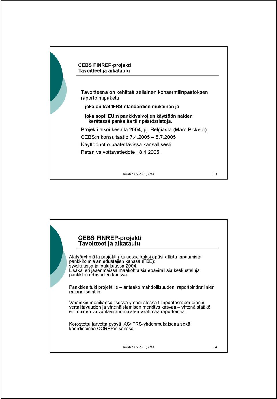 5.2005/RMA 13 Tavoitteet ja aikataulu Alatyöryhmällä projektin kuluessa kaksi epävirallista tapaamista pankkitoimialan edustajien kanssa (FBE): syyskuussa ja joulukuussa 2004.