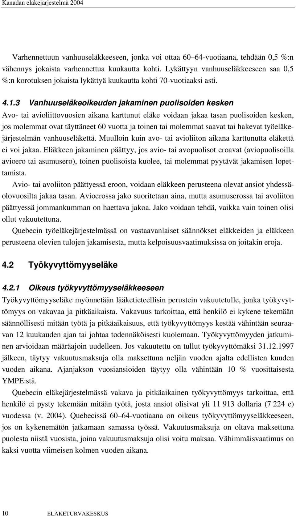 3 Vanhuuseläkeoikeuden jakaminen puolisoiden kesken Avo- tai avioliittovuosien aikana karttunut eläke voidaan jakaa tasan puolisoiden kesken, jos molemmat ovat täyttäneet 60 vuotta ja toinen tai
