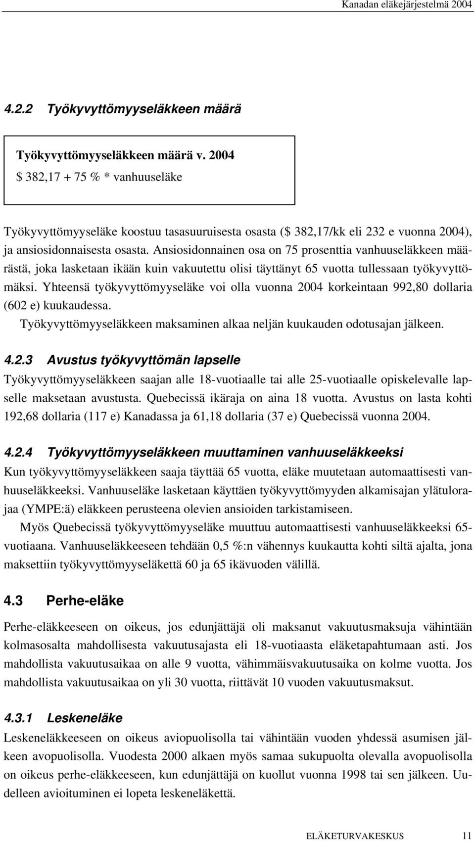 Ansiosidonnainen osa on 75 prosenttia vanhuuseläkkeen määrästä, joka lasketaan ikään kuin vakuutettu olisi täyttänyt 65 vuotta tullessaan työkyvyttömäksi.