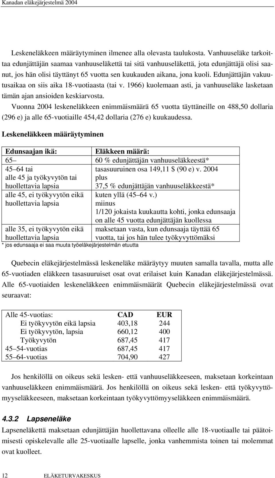 Edunjättäjän vakuutusaikaa on siis aika 18-vuotiaasta (tai v. 1966) kuolemaan asti, ja vanhuuseläke lasketaan tämän ajan ansioiden keskiarvosta.