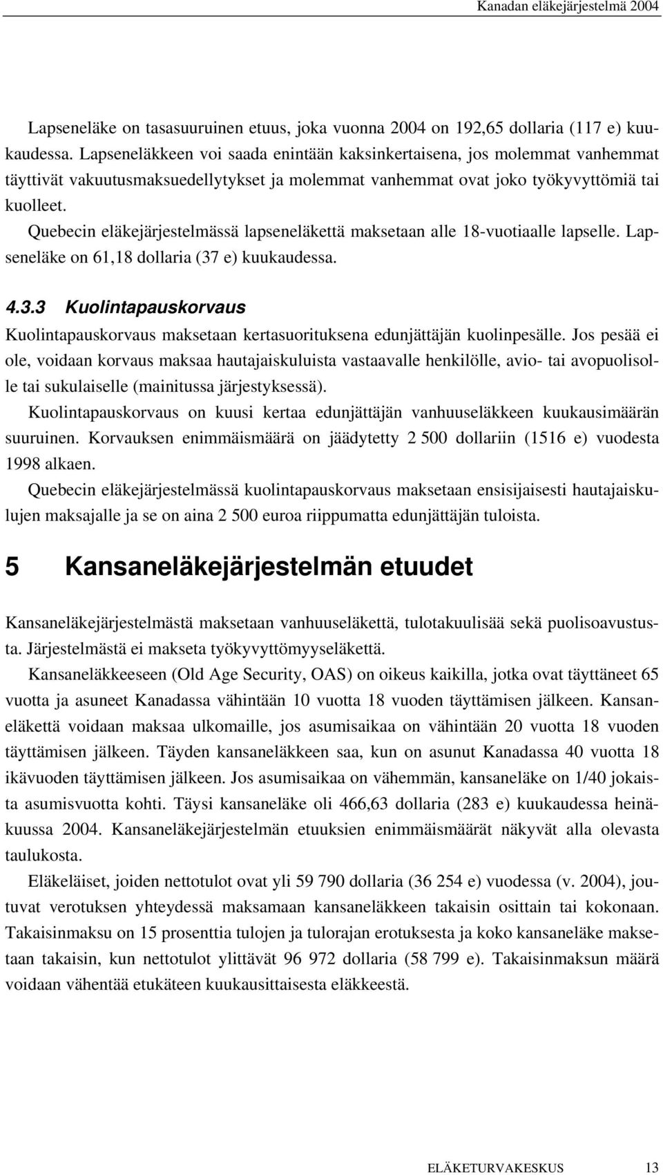 Quebecin eläkejärjestelmässä lapseneläkettä maksetaan alle 18-vuotiaalle lapselle. Lapseneläke on 61,18 dollaria (37