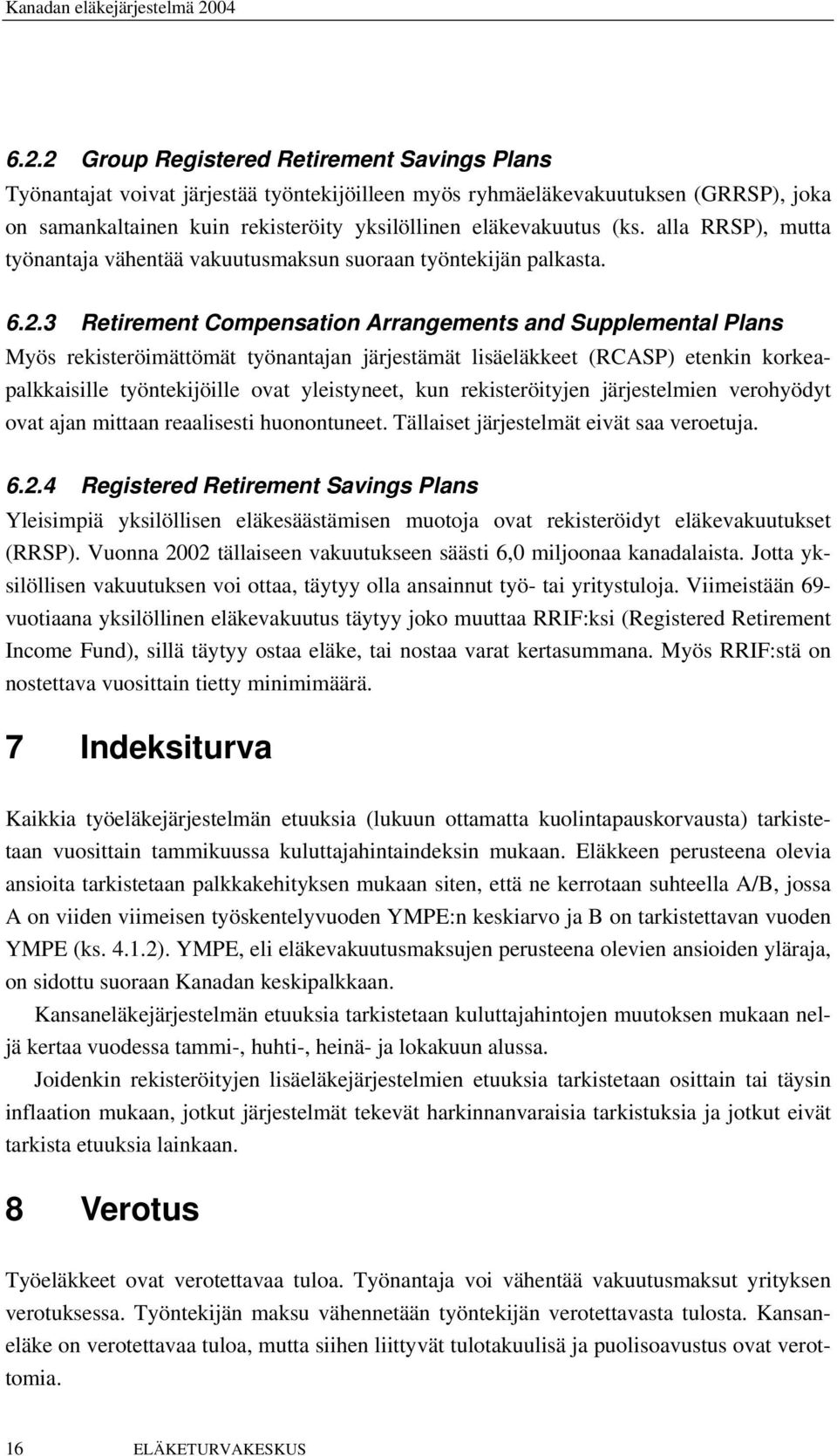 3 Retirement Compensation Arrangements and Supplemental Plans Myös rekisteröimättömät työnantajan järjestämät lisäeläkkeet (RCASP) etenkin korkeapalkkaisille työntekijöille ovat yleistyneet, kun