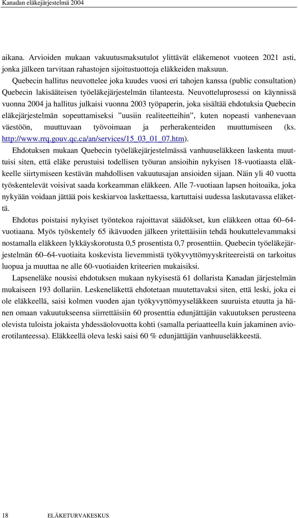 Neuvotteluprosessi on käynnissä vuonna 2004 ja hallitus julkaisi vuonna 2003 työpaperin, joka sisältää ehdotuksia Quebecin eläkejärjestelmän sopeuttamiseksi uusiin realiteetteihin, kuten nopeasti