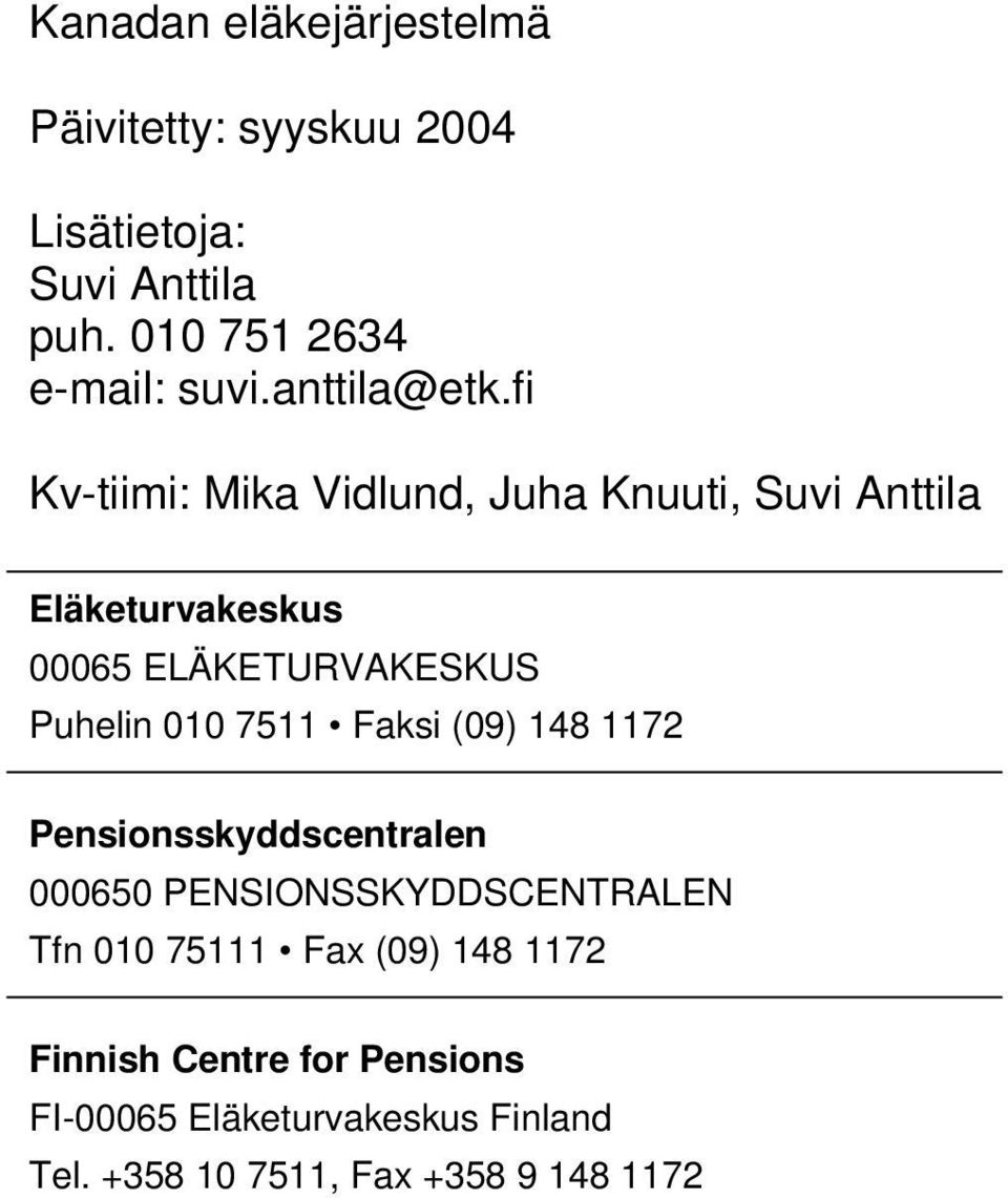fi Kv-tiimi: Mika Vidlund, Juha Knuuti, Suvi Anttila Eläketurvakeskus 00065 ELÄKETURVAKESKUS Puhelin 010