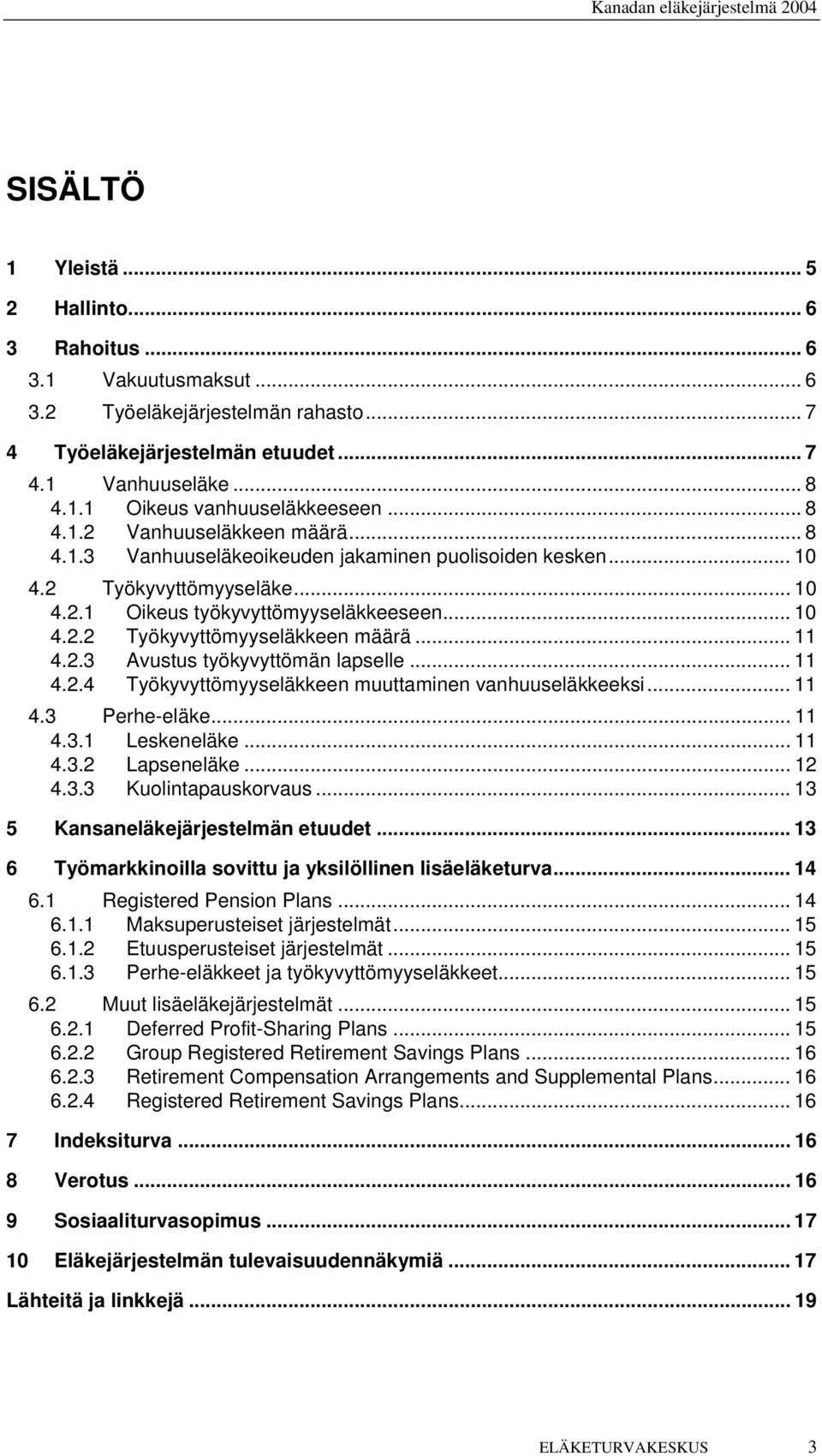 .. 11 4.2.3 Avustus työkyvyttömän lapselle... 11 4.2.4 Työkyvyttömyyseläkkeen muuttaminen vanhuuseläkkeeksi... 11 4.3 Perhe-eläke... 11 4.3.1 Leskeneläke... 11 4.3.2 Lapseneläke... 12 4.3.3 Kuolintapauskorvaus.