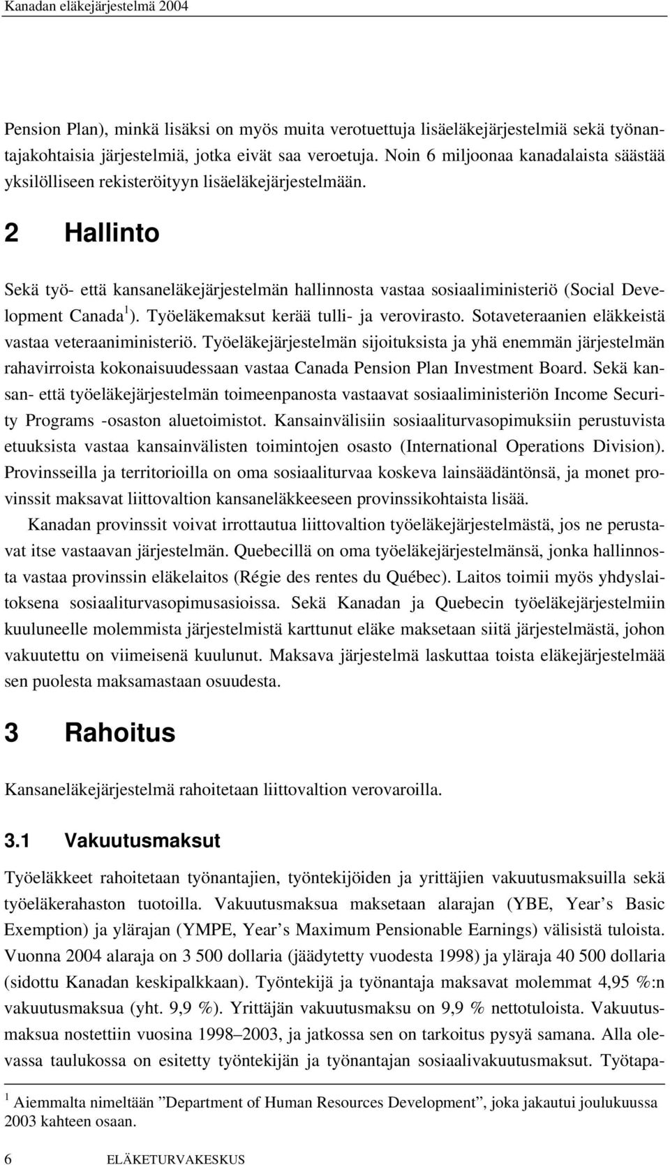 2 Hallinto Sekä työ- että kansaneläkejärjestelmän hallinnosta vastaa sosiaaliministeriö (Social Development Canada 1 ). Työeläkemaksut kerää tulli- ja verovirasto.