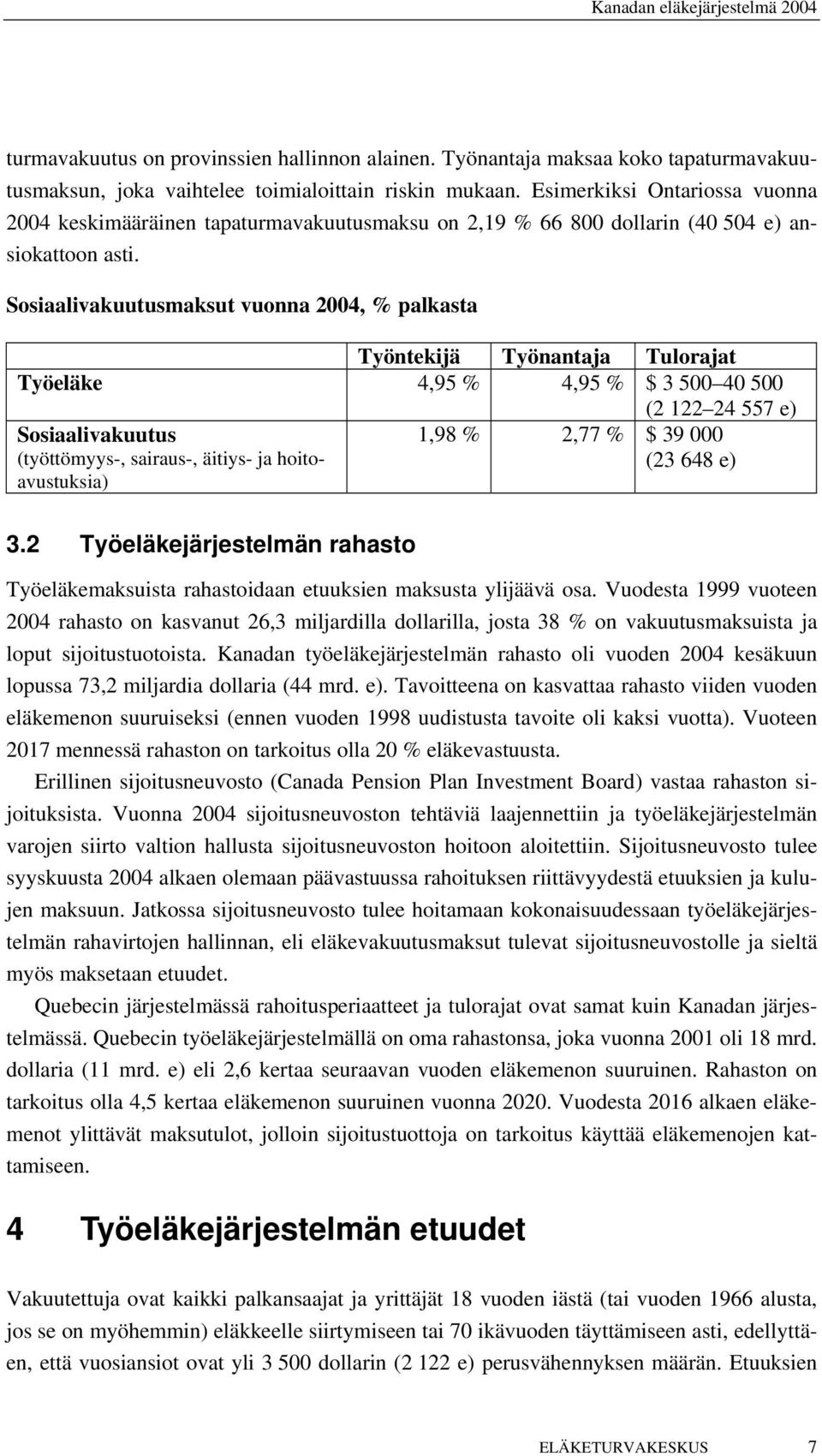 Sosiaalivakuutusmaksut vuonna 2004, % palkasta Työntekijä Työnantaja Tulorajat Työeläke 4,95 % 4,95 % $ 3 500 40 500 (2 122 24 557 e) Sosiaalivakuutus (työttömyys-, sairaus-, äitiys- ja