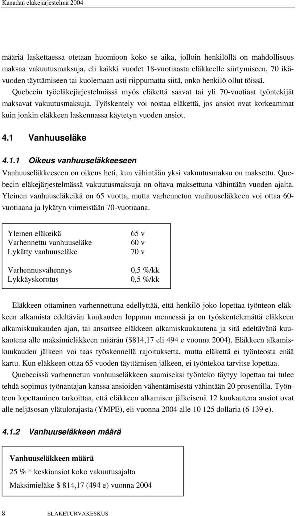 Työskentely voi nostaa eläkettä, jos ansiot ovat korkeammat kuin jonkin eläkkeen laskennassa käytetyn vuoden ansiot. 4.1 