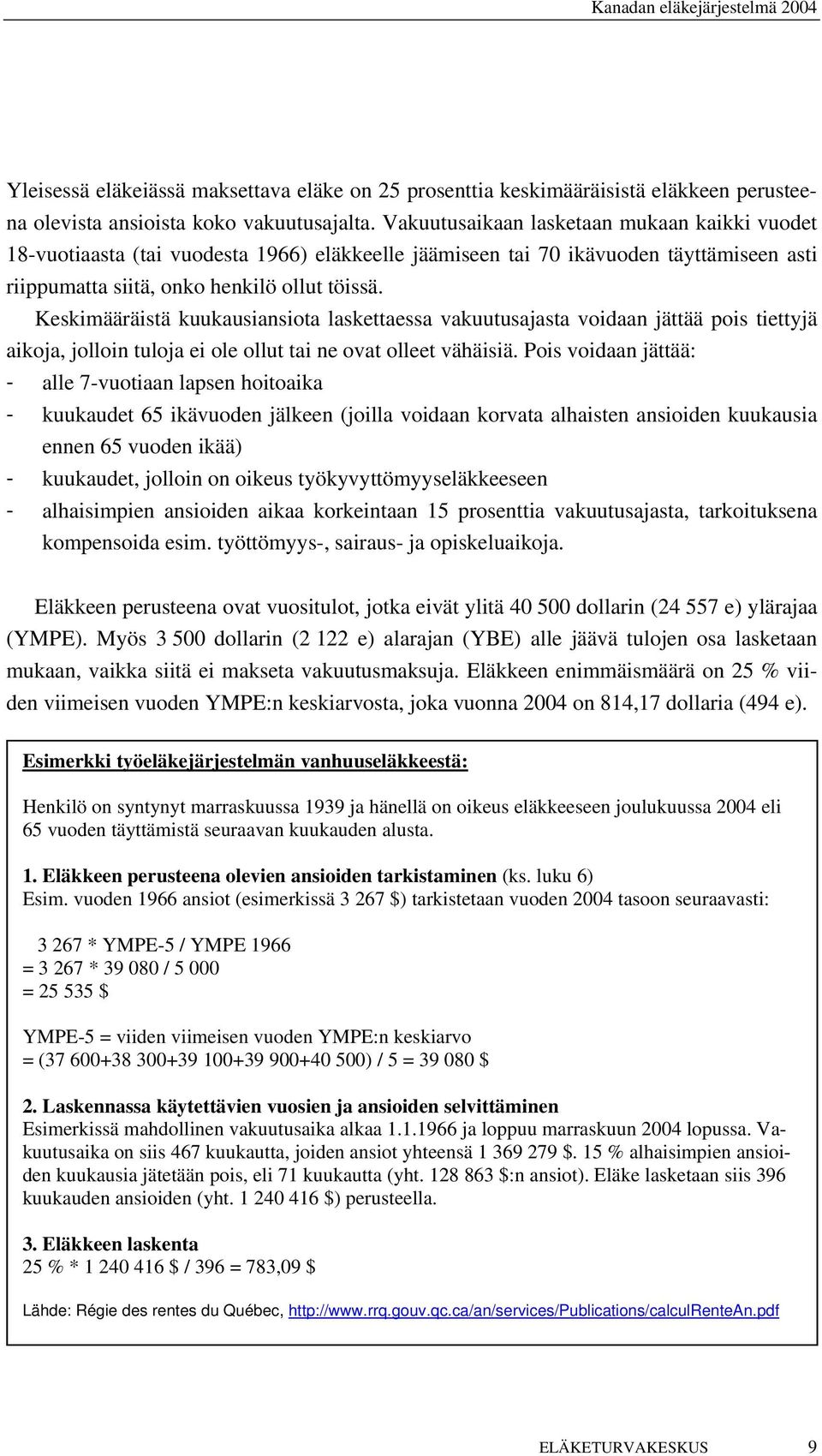 Keskimääräistä kuukausiansiota laskettaessa vakuutusajasta voidaan jättää pois tiettyjä aikoja, jolloin tuloja ei ole ollut tai ne ovat olleet vähäisiä.