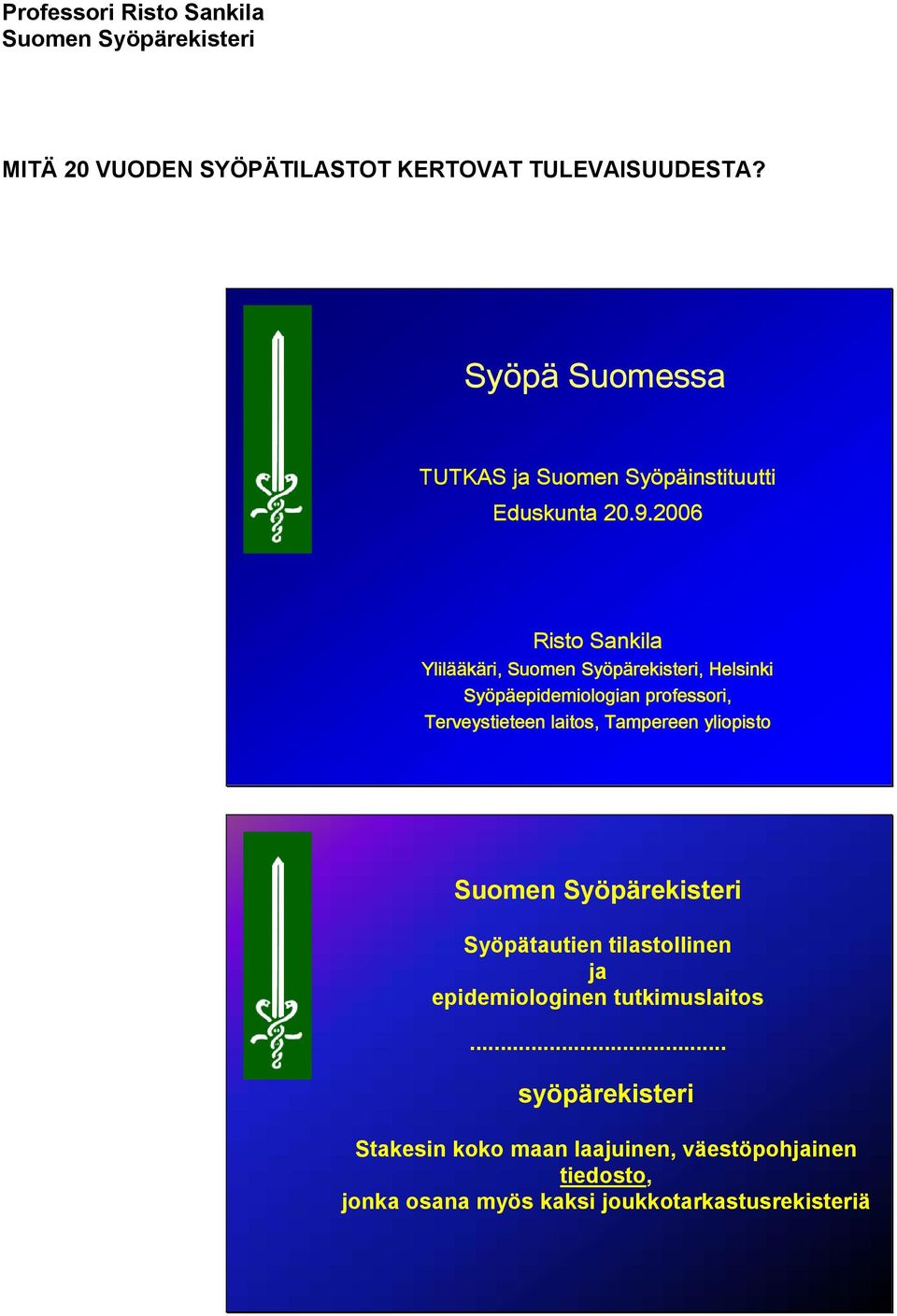 2006 Risto Sankila Ylilääkäri, Suomen Syöpärekisteri, Helsinki Syöpäepidemiologian professori, Terveystieteen laitos,