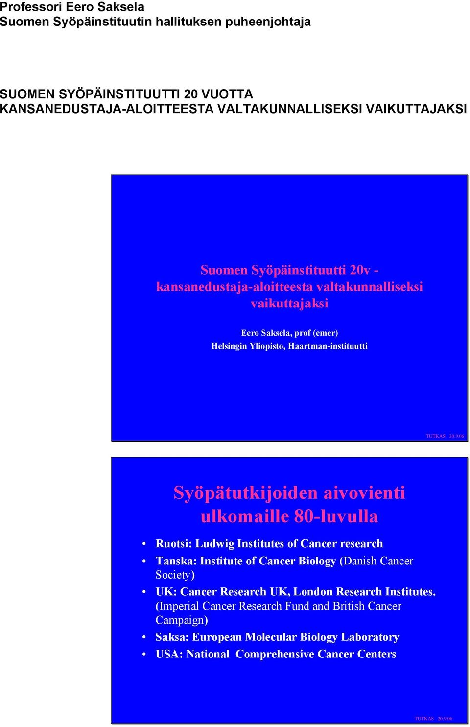 06 Syöpätutkijoiden aivovienti ulkomaille 80-luvulla Ruotsi: Ludwig Institutes of Cancer researc Tanska: Institute of Cancer Biology (Danis Cancer Society) UK: Cancer Researc